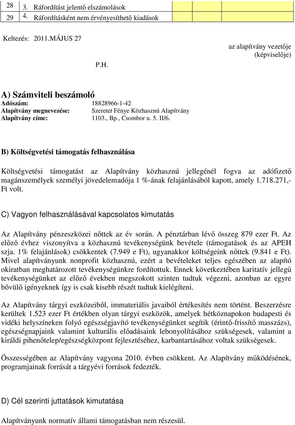 B) Költségvetési támogatás felhasználása Költségvetési támogatást az Alapítvány közhasznú jellegénél fogva az adófizetı magánszemélyek személyi jövedelemadója 1 %-ának felajánlásából kapott, amely 1.