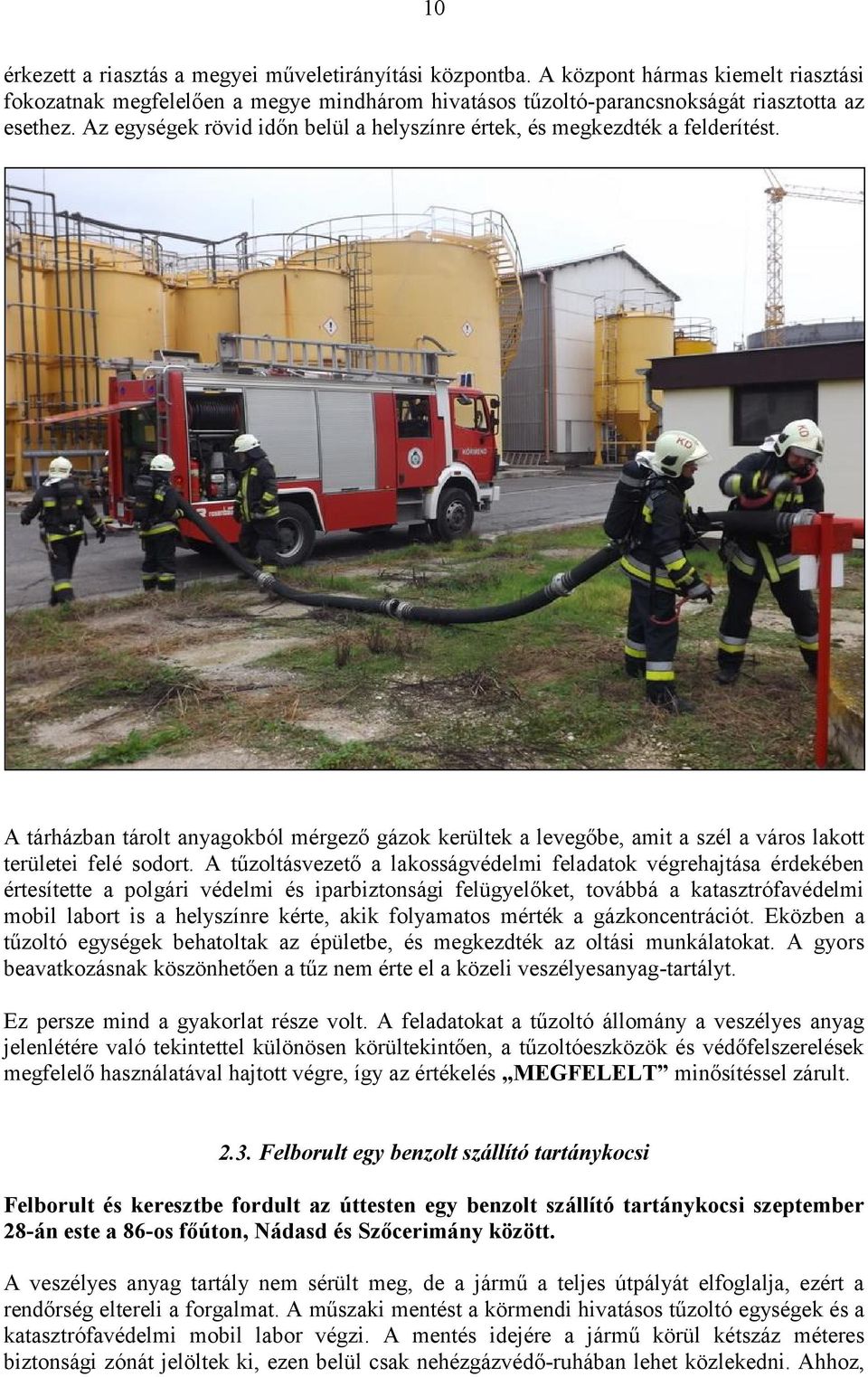 A tűzoltásvezető a lakosságvédelmi feladatok végrehajtása érdekében értesítette a polgári védelmi és iparbiztonsági felügyelőket, továbbá a katasztrófavédelmi mobil labort is a helyszínre kérte, akik