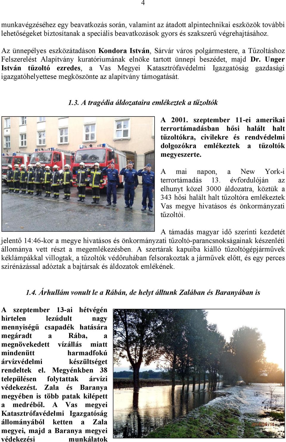 Unger István tűzoltó ezredes, a Vas Megyei Katasztrófavédelmi Igazgatóság gazdasági igazgatóhelyettese megköszönte az alapítvány támogatását. 1.3. A tragédia áldozataira emlékeztek a tűzoltók A 2001.