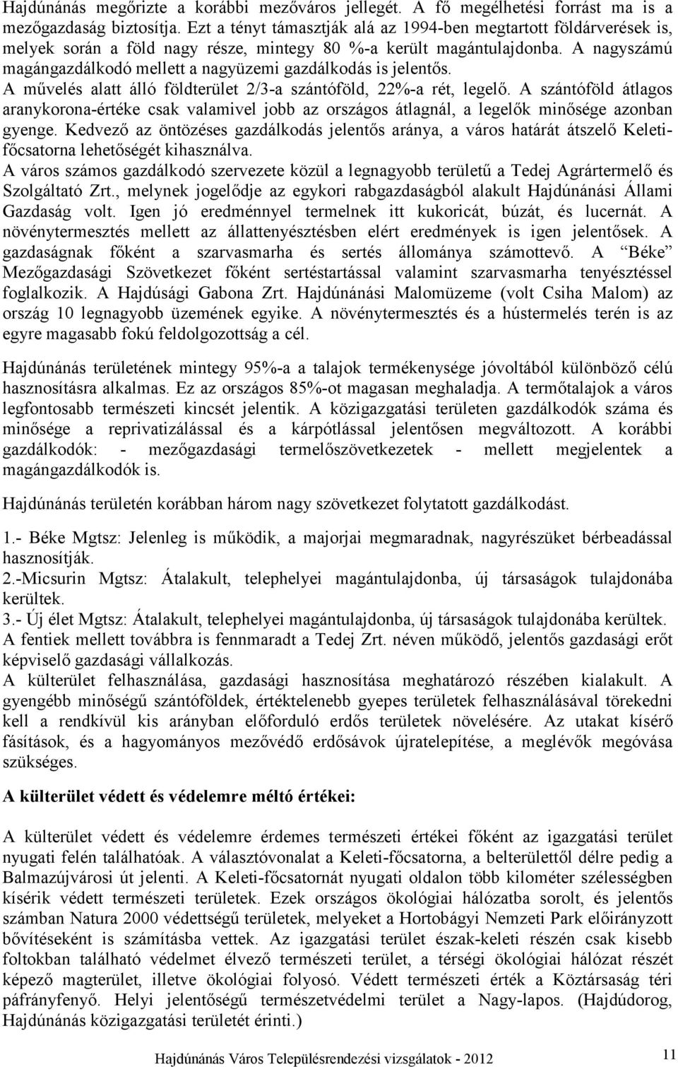 A nagyszámú magángazdálkodó mellett a nagyüzemi gazdálkodás is jelentős. A művelés alatt álló földterület 2/3-a szántóföld, 22%-a rét, legelő.