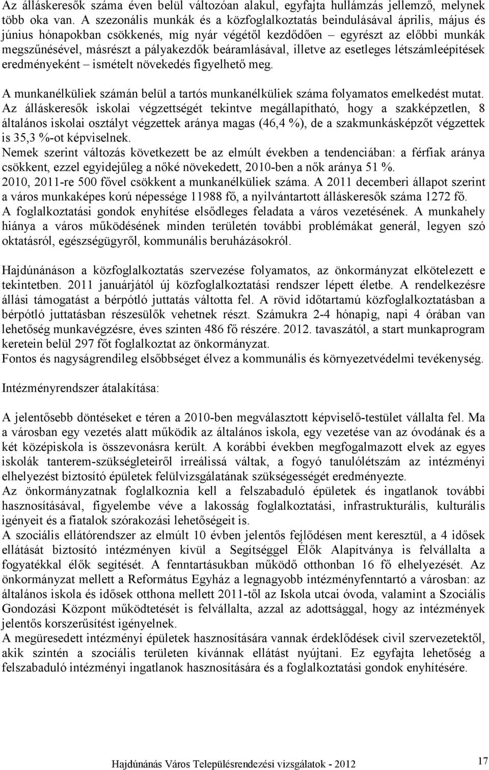 beáramlásával, illetve az esetleges létszámleépítések eredményeként ismételt növekedés figyelhető meg. A munkanélküliek számán belül a tartós munkanélküliek száma folyamatos emelkedést mutat.