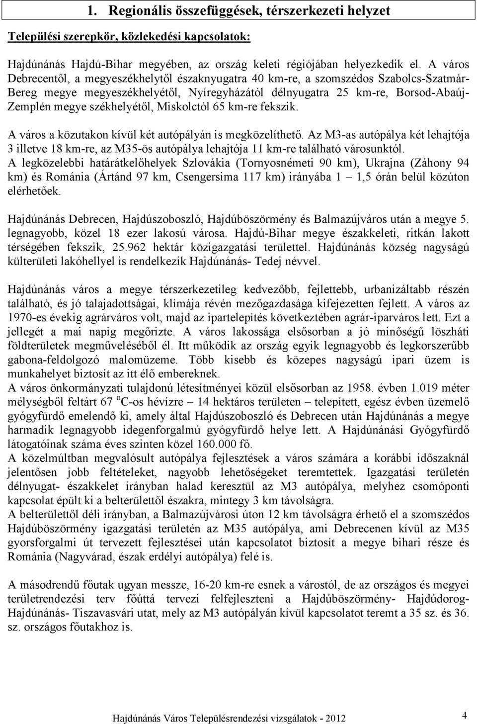 székhelyétől, Miskolctól 65 km-re fekszik. A város a közutakon kívül két autópályán is megközelíthető.