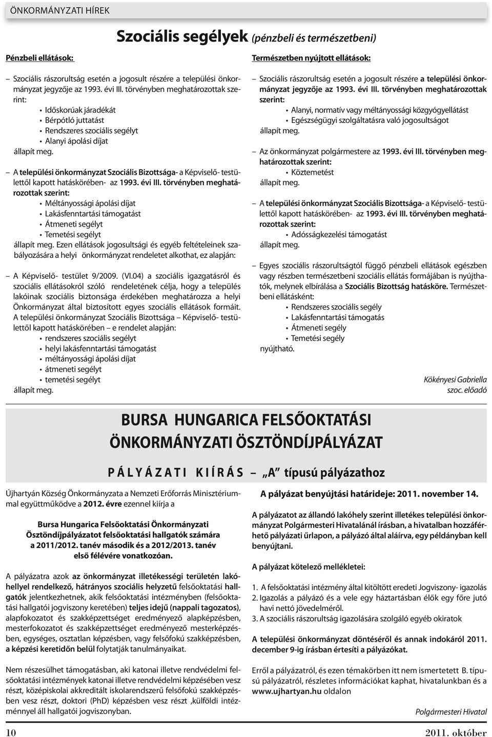 A települési önkormányzat Szociális Bizottsága- a Képviselő- testülettől kapott hatáskörében- az 1993. évi III.