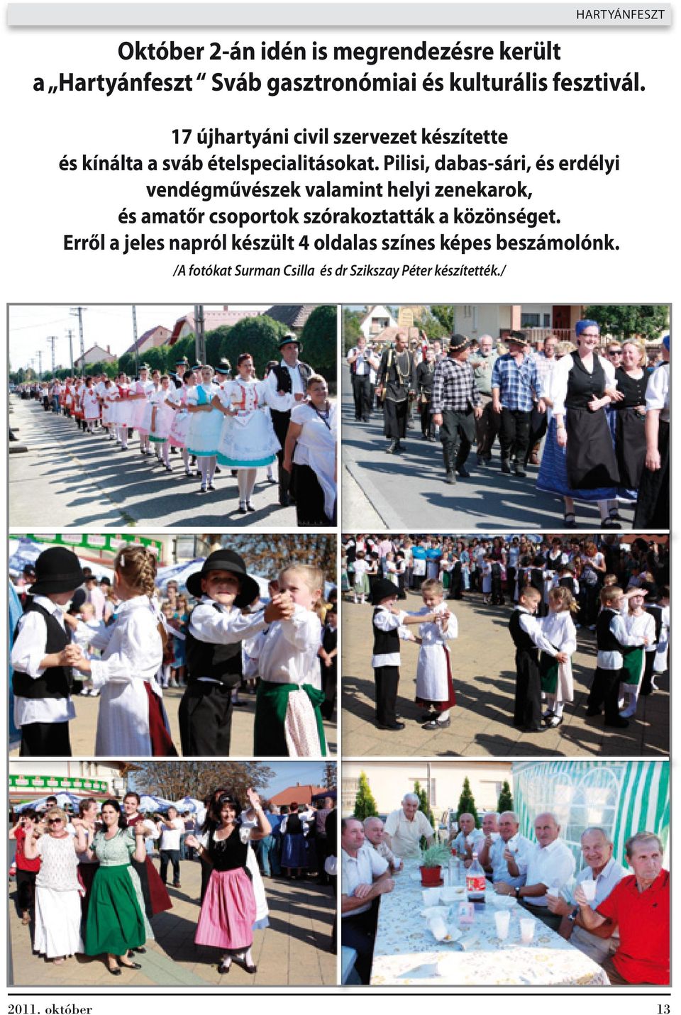 Pilisi, dabas-sári, és erdélyi vendégművészek valamint helyi zenekarok, és amatőr csoportok szórakoztatták a