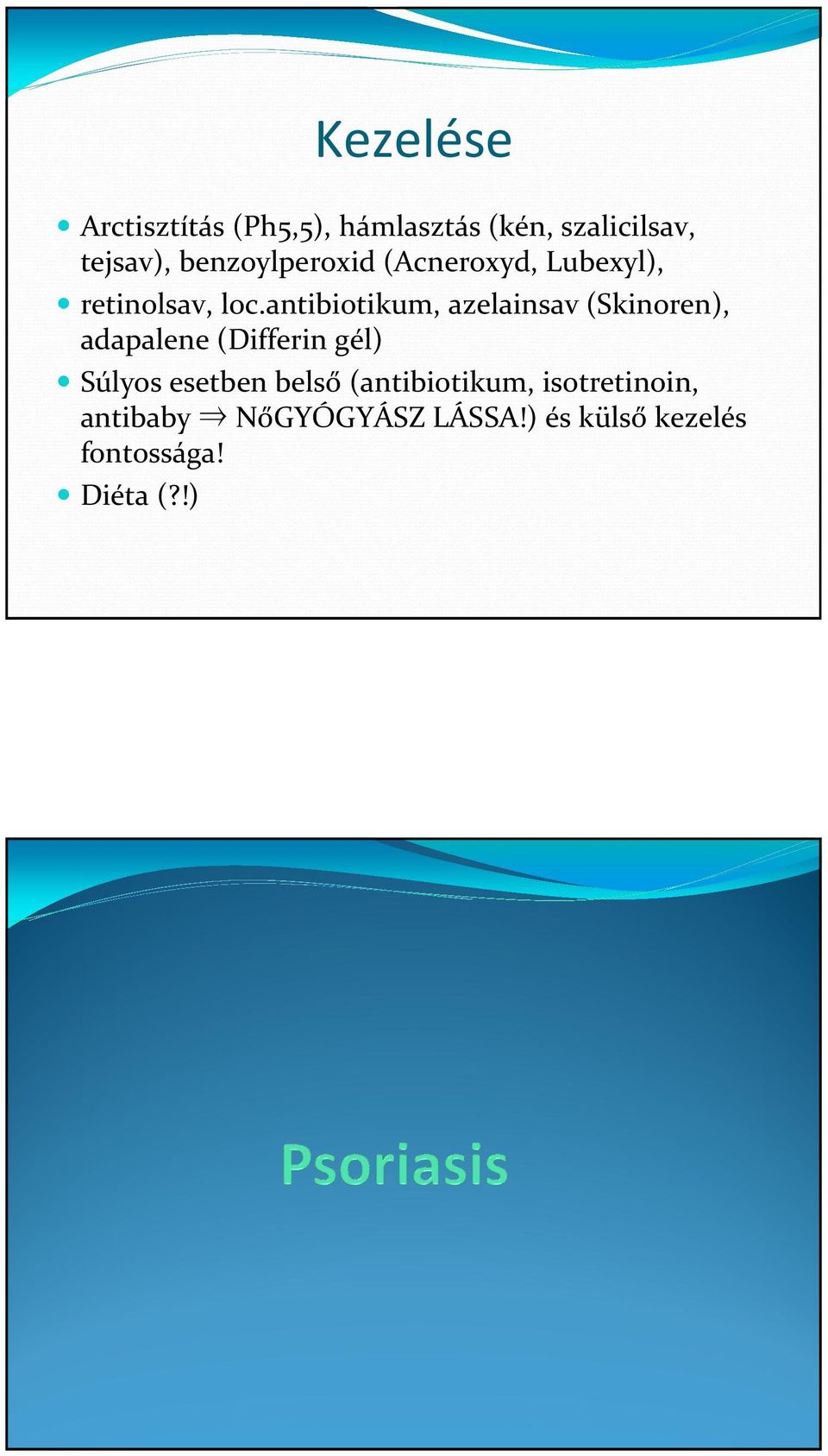 antibiotikum, azelainsav (Skinoren), adapalene (Differin gél) Súlyos