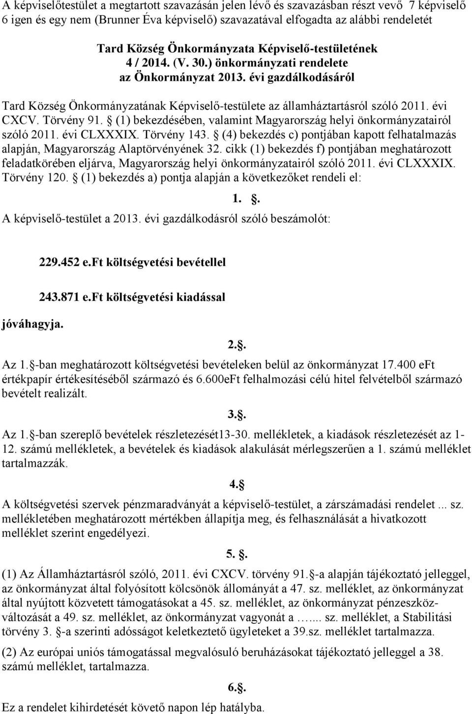 évi gazdálkodásáról Tard Község Önkormányzatának Képviselő-testülete az államháztartásról szóló 2011. évi CXCV. Törvény 91. (1) bekezdésében, valamint Magyarország helyi önkormányzatairól szóló 2011.