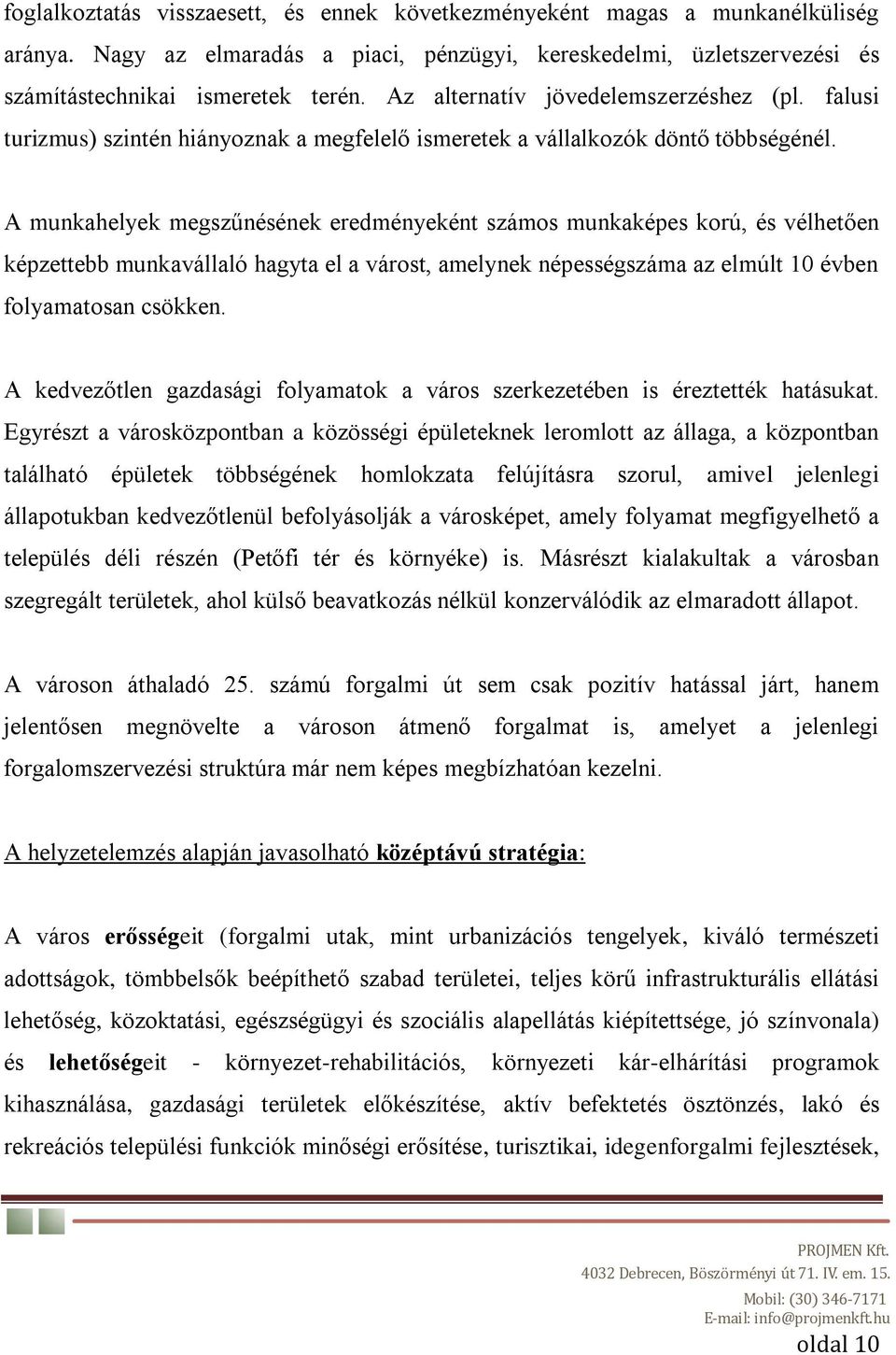 A munkahelyek megszűnésének eredményeként számos munkaképes korú, és vélhetően képzettebb munkavállaló hagyta el a várost, amelynek népességszáma az elmúlt 10 évben folyamatosan csökken.