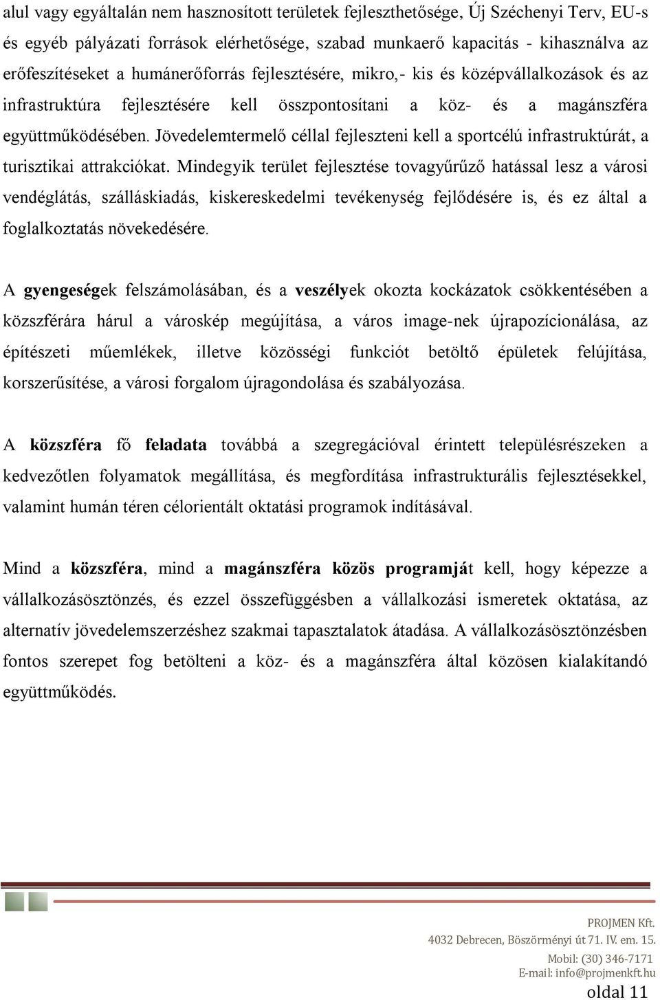 Jövedelemtermelő céllal fejleszteni kell a sportcélú infrastruktúrát, a turisztikai attrakciókat.