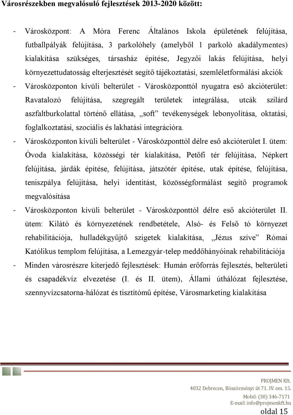 belterület - Városközponttól nyugatra eső akcióterület: Ravatalozó felújítása, szegregált területek integrálása, utcák szilárd aszfaltburkolattal történő ellátása, soft tevékenységek lebonyolítása,