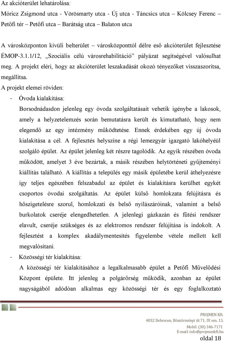 A projekt eléri, hogy az akcióterület leszakadását okozó tényezőket visszaszorítsa, megállítsa.