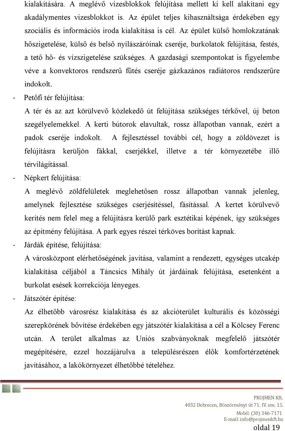 Az épület külső homlokzatának hőszigetelése, külső és belső nyílászáróinak cseréje, burkolatok felújítása, festés, a tető hő- és vízszigetelése szükséges.