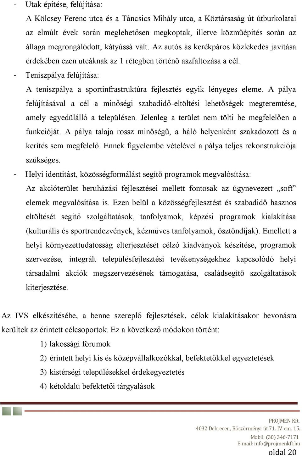 - Teniszpálya felújítása: A teniszpálya a sportinfrastruktúra fejlesztés egyik lényeges eleme.