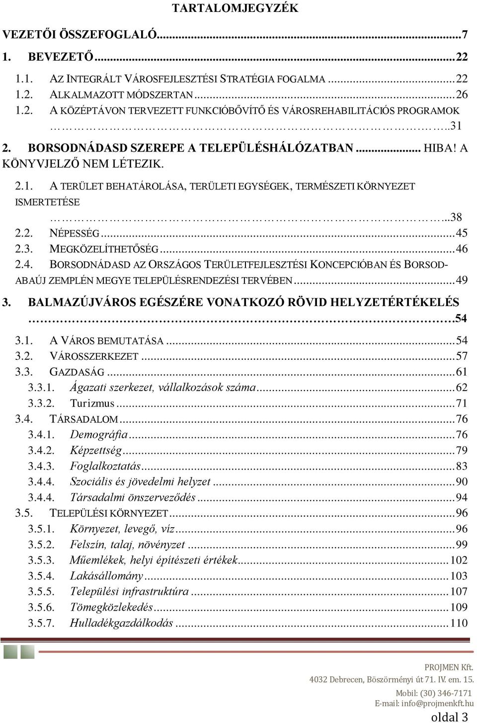 .. 46 2.4. BORSODNÁDASD AZ ORSZÁGOS TERÜLETFEJLESZTÉSI KONCEPCIÓBAN ÉS BORSOD- ABAÚJ ZEMPLÉN MEGYE TELEPÜLÉSRENDEZÉSI TERVÉBEN... 49 3. BALMAZÚJVÁROS EGÉSZÉRE VONATKOZÓ RÖVID HELYZETÉRTÉKELÉS 54 3.1.