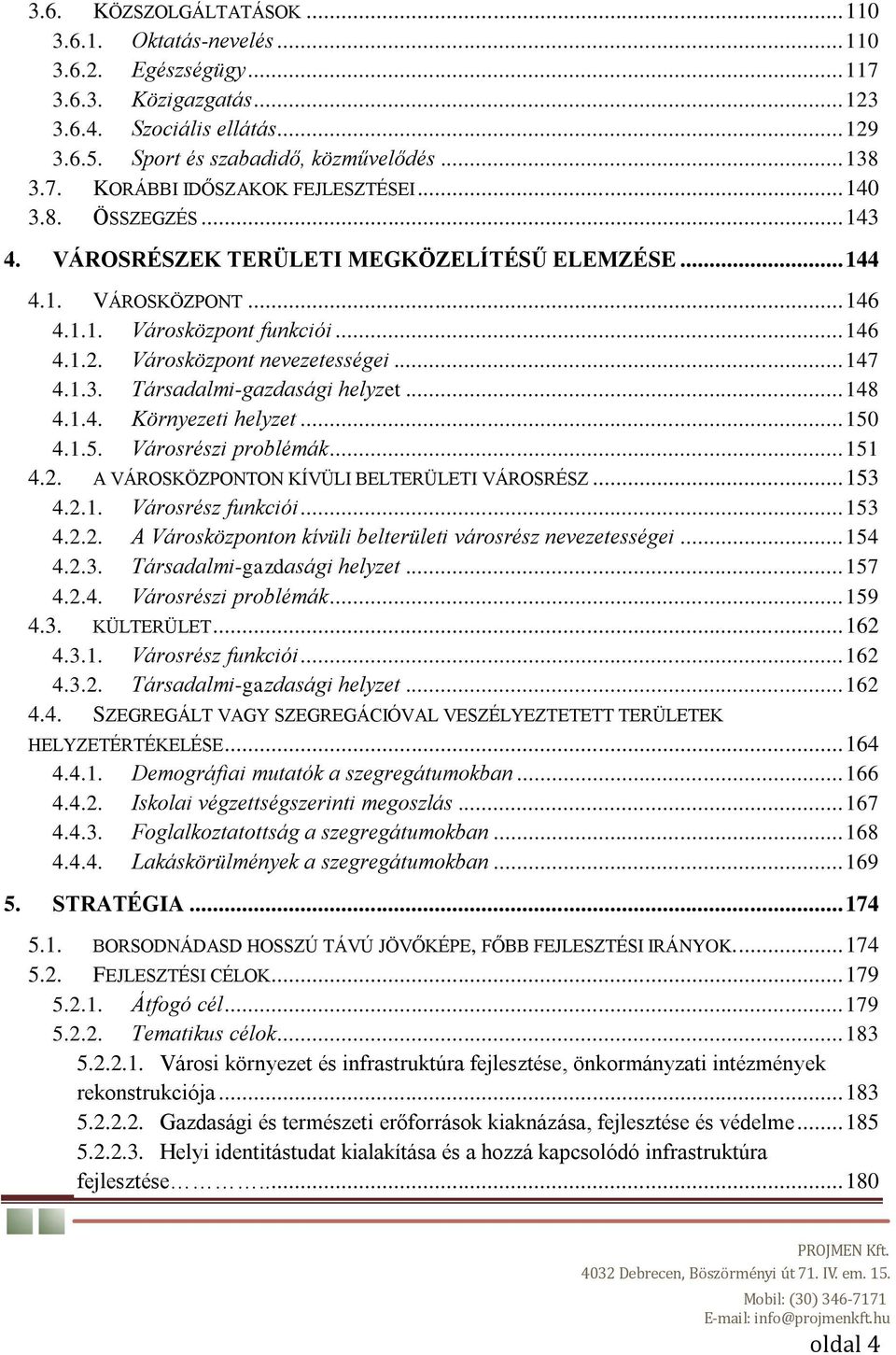 .. 148 4.1.4. Környezeti helyzet... 150 4.1.5. Városrészi problémák... 151 4.2. A VÁROSKÖZPONTON KÍVÜLI BELTERÜLETI VÁROSRÉSZ... 153 4.2.1. Városrész funkciói... 153 4.2.2. A Városközponton kívüli belterületi városrész nevezetességei.