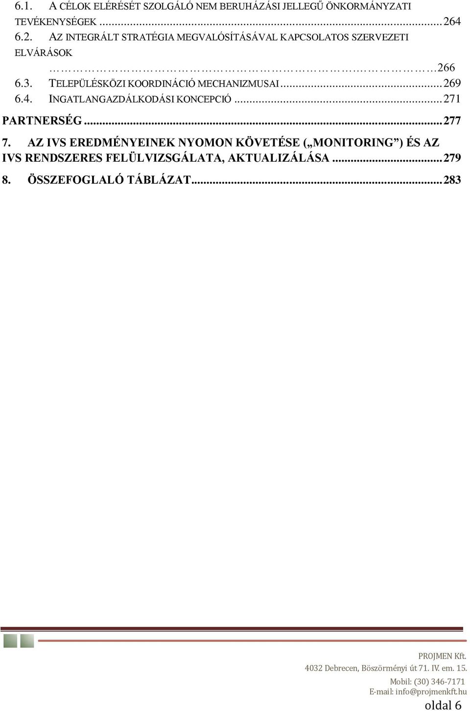 TELEPÜLÉSKÖZI KOORDINÁCIÓ MECHANIZMUSAI... 269 6.4. INGATLANGAZDÁLKODÁSI KONCEPCIÓ... 271 PARTNERSÉG... 277 7.