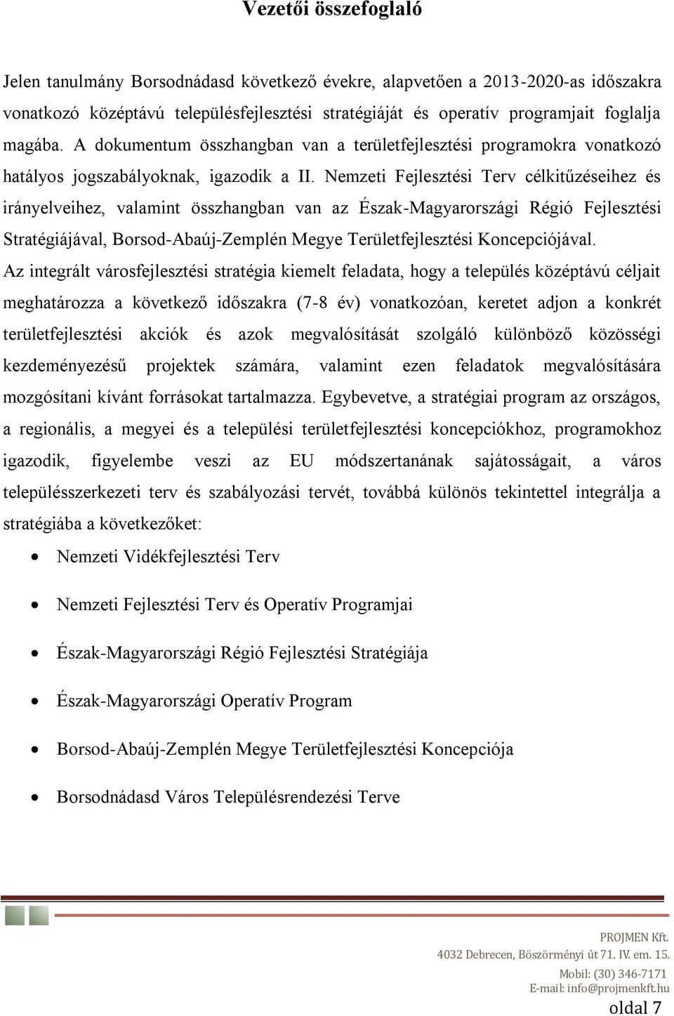 Nemzeti Fejlesztési Terv célkitűzéseihez és irányelveihez, valamint összhangban van az Észak-Magyarországi Régió Fejlesztési Stratégiájával, Borsod-Abaúj-Zemplén Megye Területfejlesztési