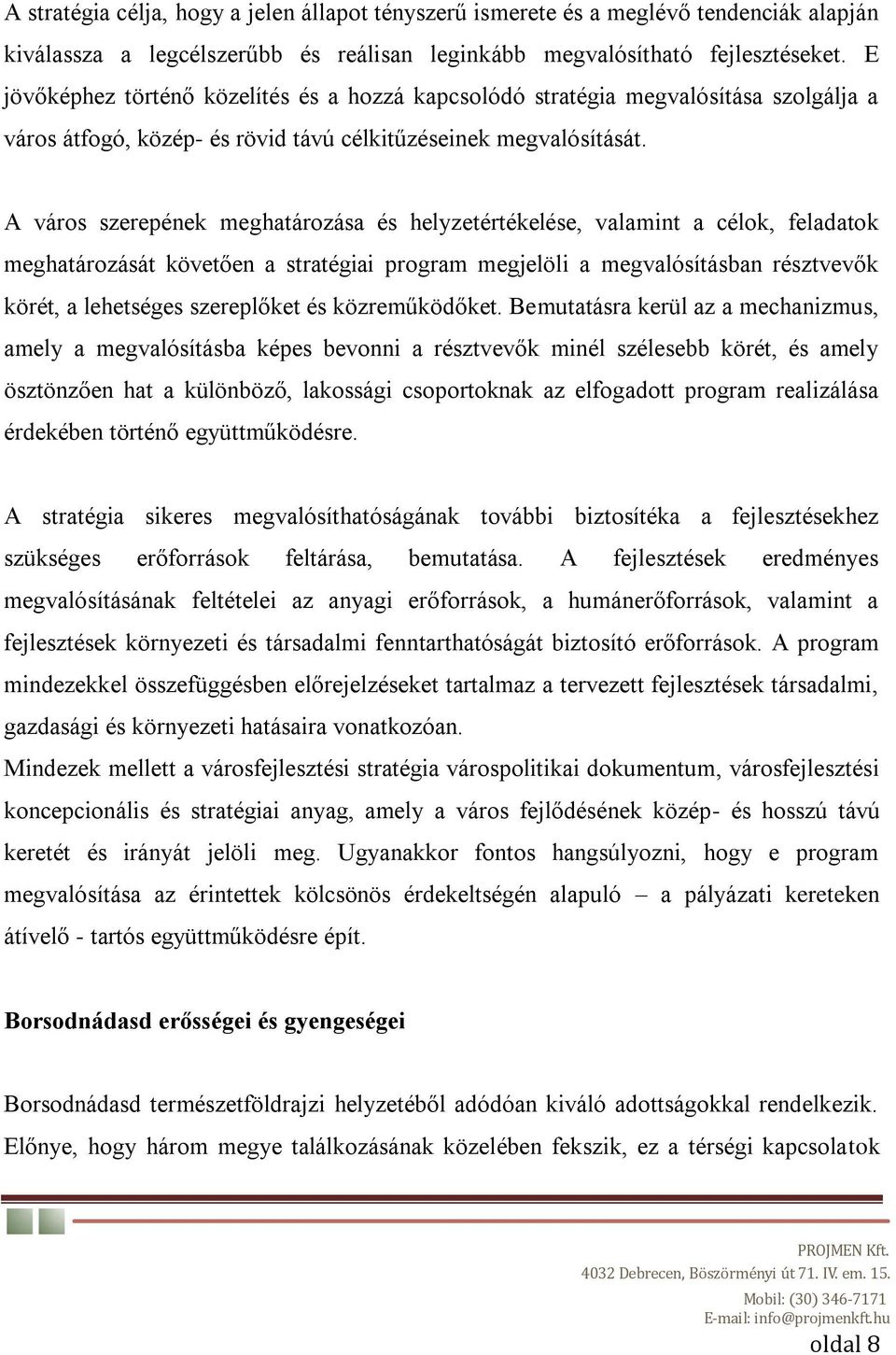 A város szerepének meghatározása és helyzetértékelése, valamint a célok, feladatok meghatározását követően a stratégiai program megjelöli a megvalósításban résztvevők körét, a lehetséges szereplőket