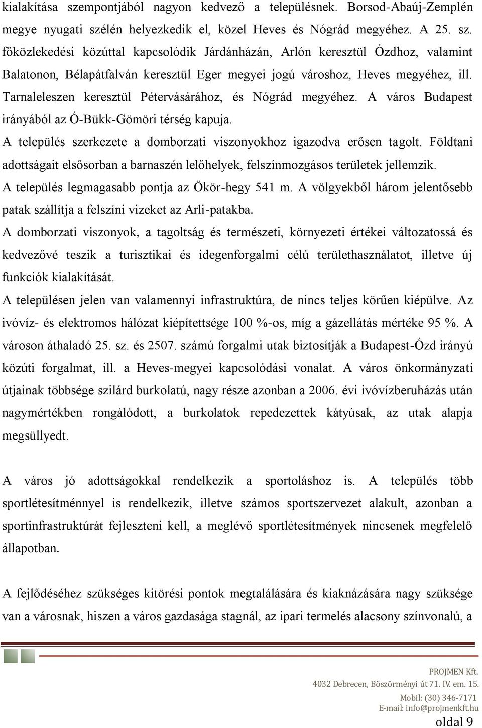 Földtani adottságait elsősorban a barnaszén lelőhelyek, felszínmozgásos területek jellemzik. A település legmagasabb pontja az Ökör-hegy 541 m.