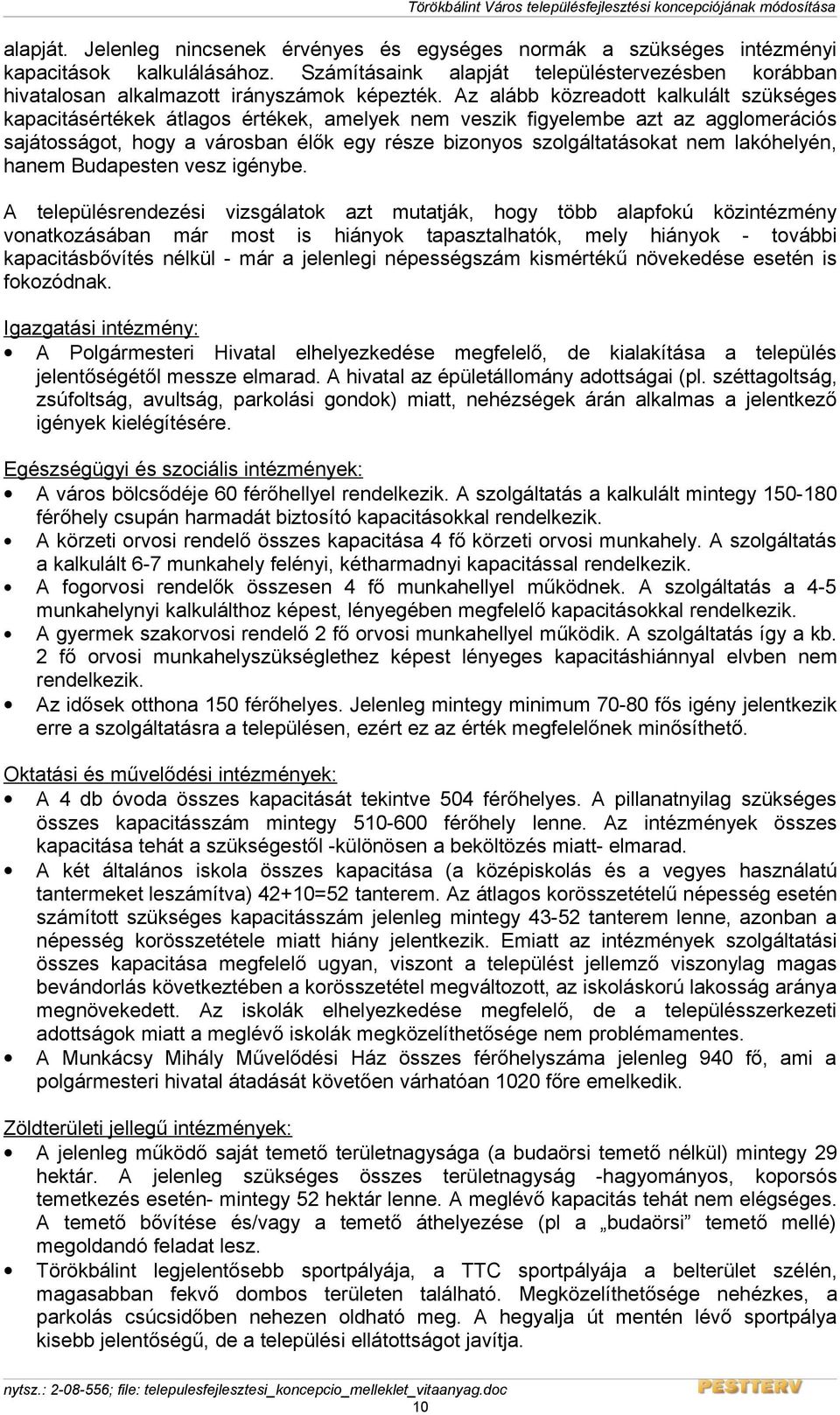 Az alább közreadott kalkulált szükséges kapacitásértékek átlagos értékek, amelyek nem veszik figyelembe azt az agglomerációs sajátosságot, hogy a városban élők egy része bizonyos szolgáltatásokat nem