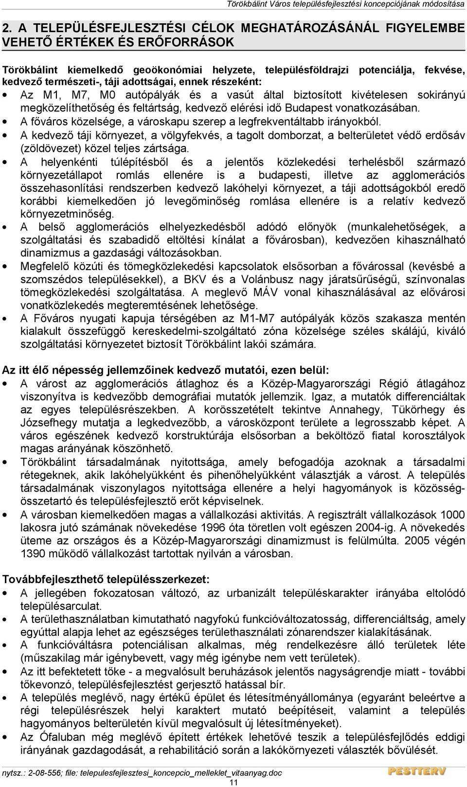 A főváros közelsége, a városkapu szerep a legfrekventáltabb irányokból. A kedvező táji környezet, a völgyfekvés, a tagolt domborzat, a belterületet védő erdősáv (zöldövezet) közel teljes zártsága.