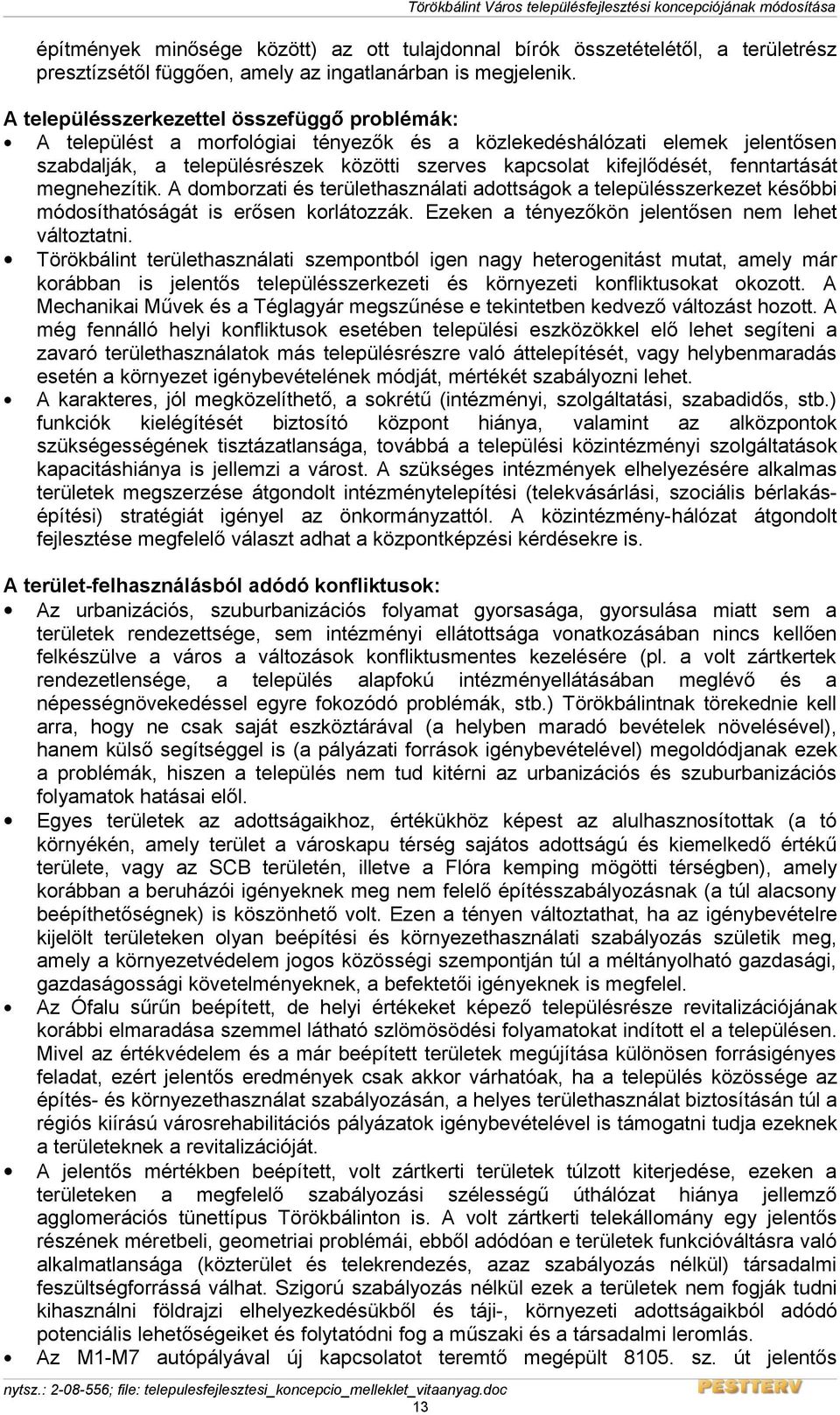 fenntartását megnehezítik. A domborzati és területhasználati adottságok a településszerkezet későbbi módosíthatóságát is erősen korlátozzák. Ezeken a tényezőkön jelentősen nem lehet változtatni.