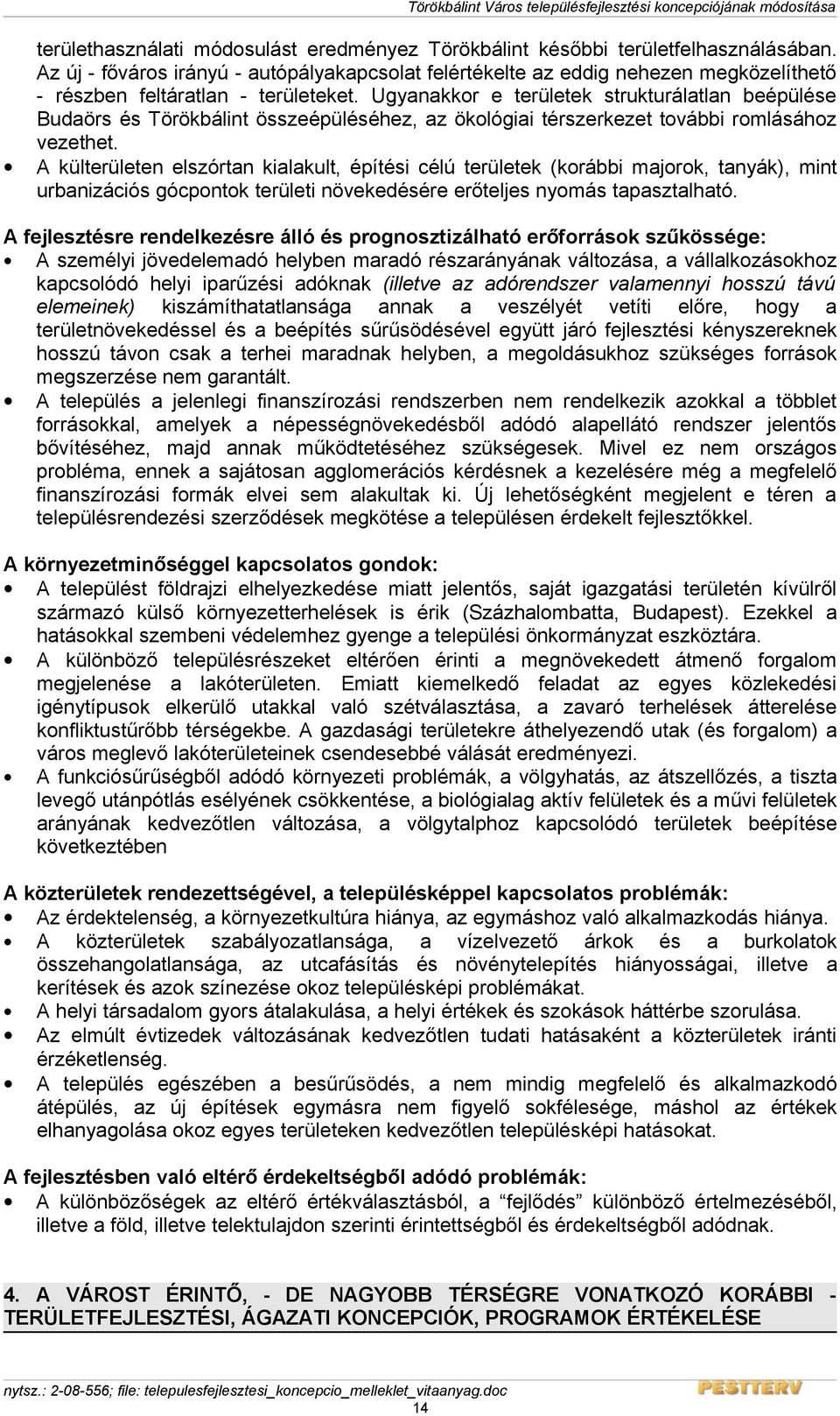 Ugyanakkor e területek strukturálatlan beépülése Budaörs és Törökbálint összeépüléséhez, az ökológiai térszerkezet további romlásához vezethet.