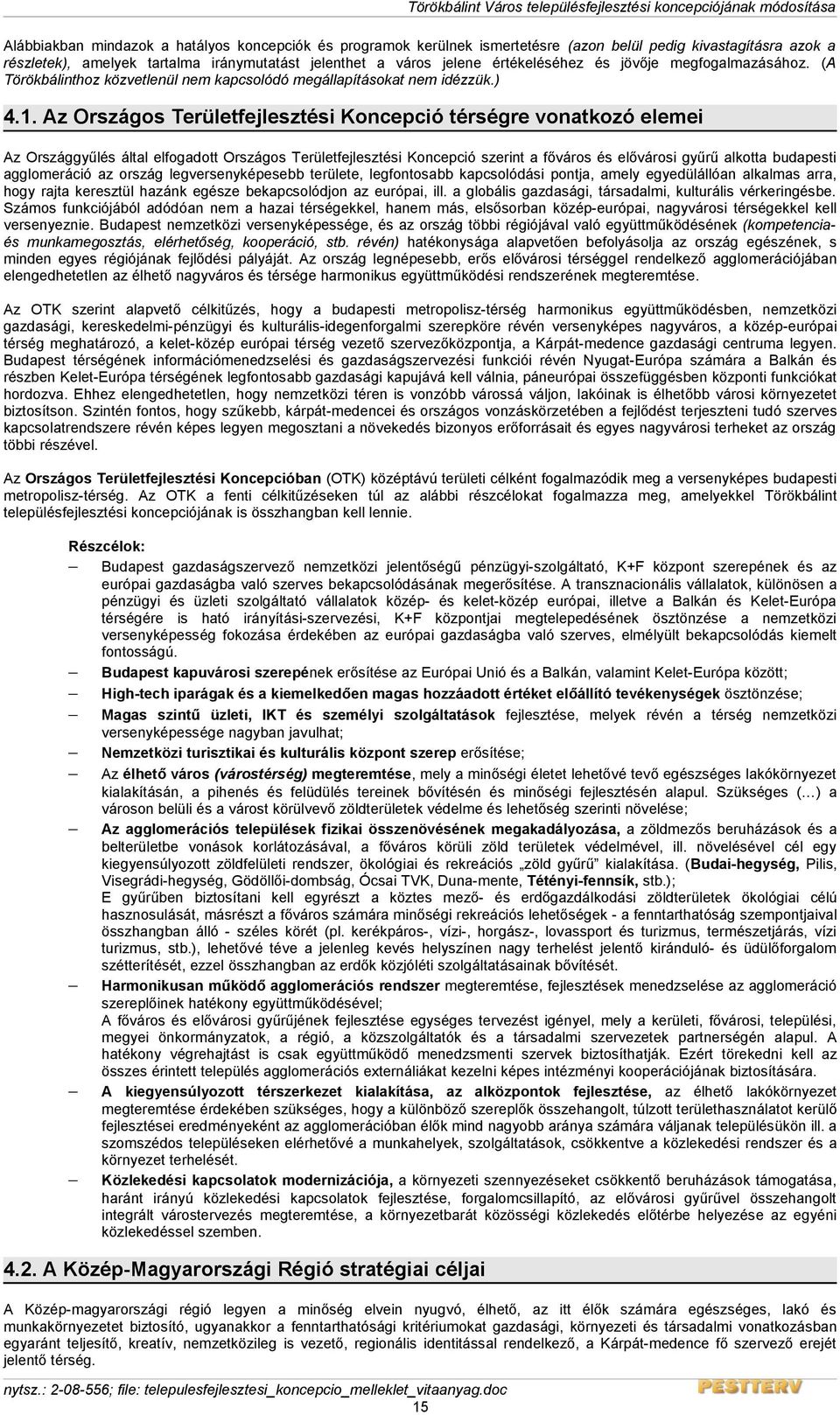 Az Országos Területfejlesztési Koncepció térségre vonatkozó elemei Az Országgyűlés által elfogadott Országos Területfejlesztési Koncepció szerint a főváros és elővárosi gyűrű alkotta budapesti