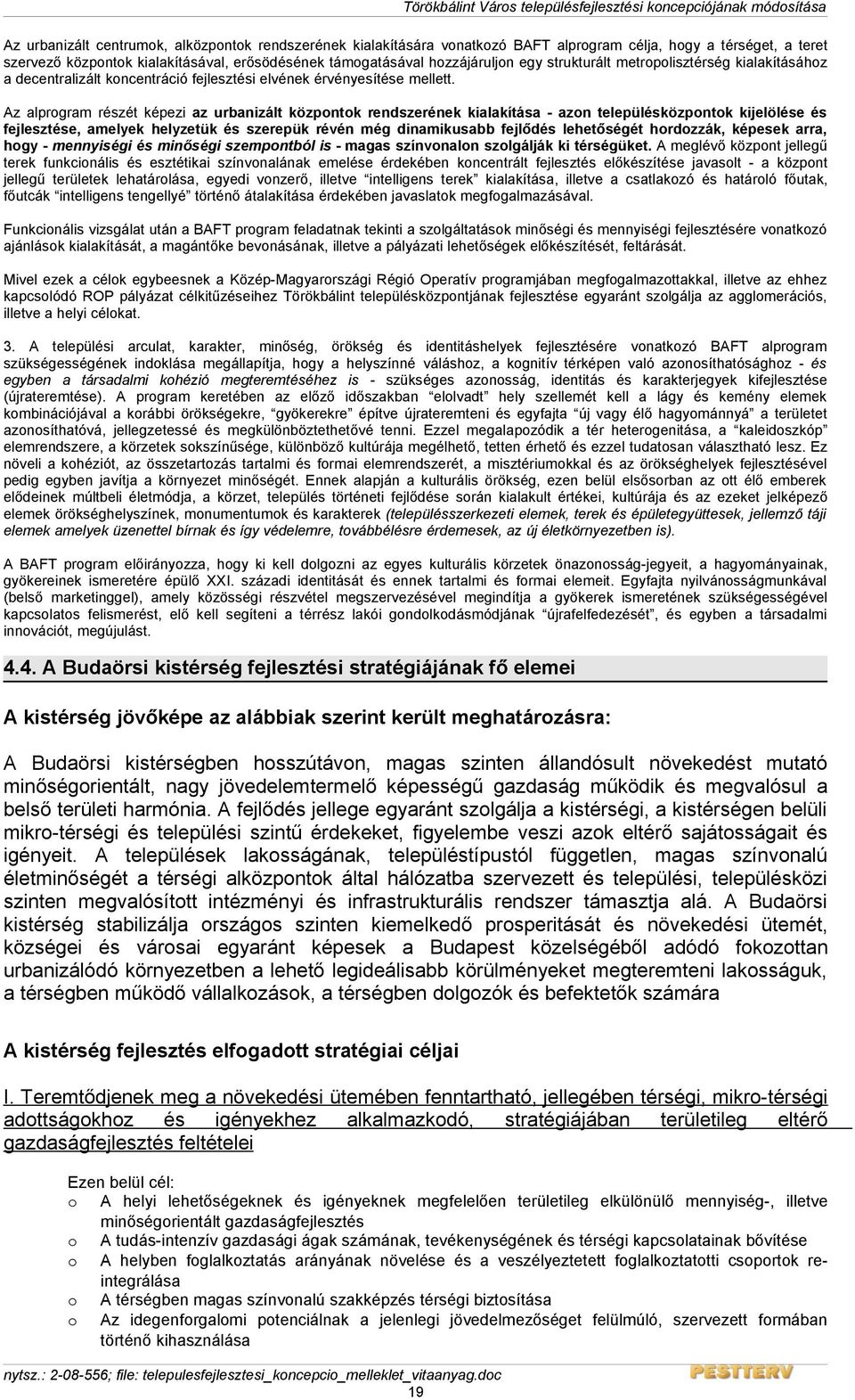 Az alprogram részét képezi az urbanizált központok rendszerének kialakítása - azon településközpontok kijelölése és fejlesztése, amelyek helyzetük és szerepük révén még dinamikusabb fejlődés