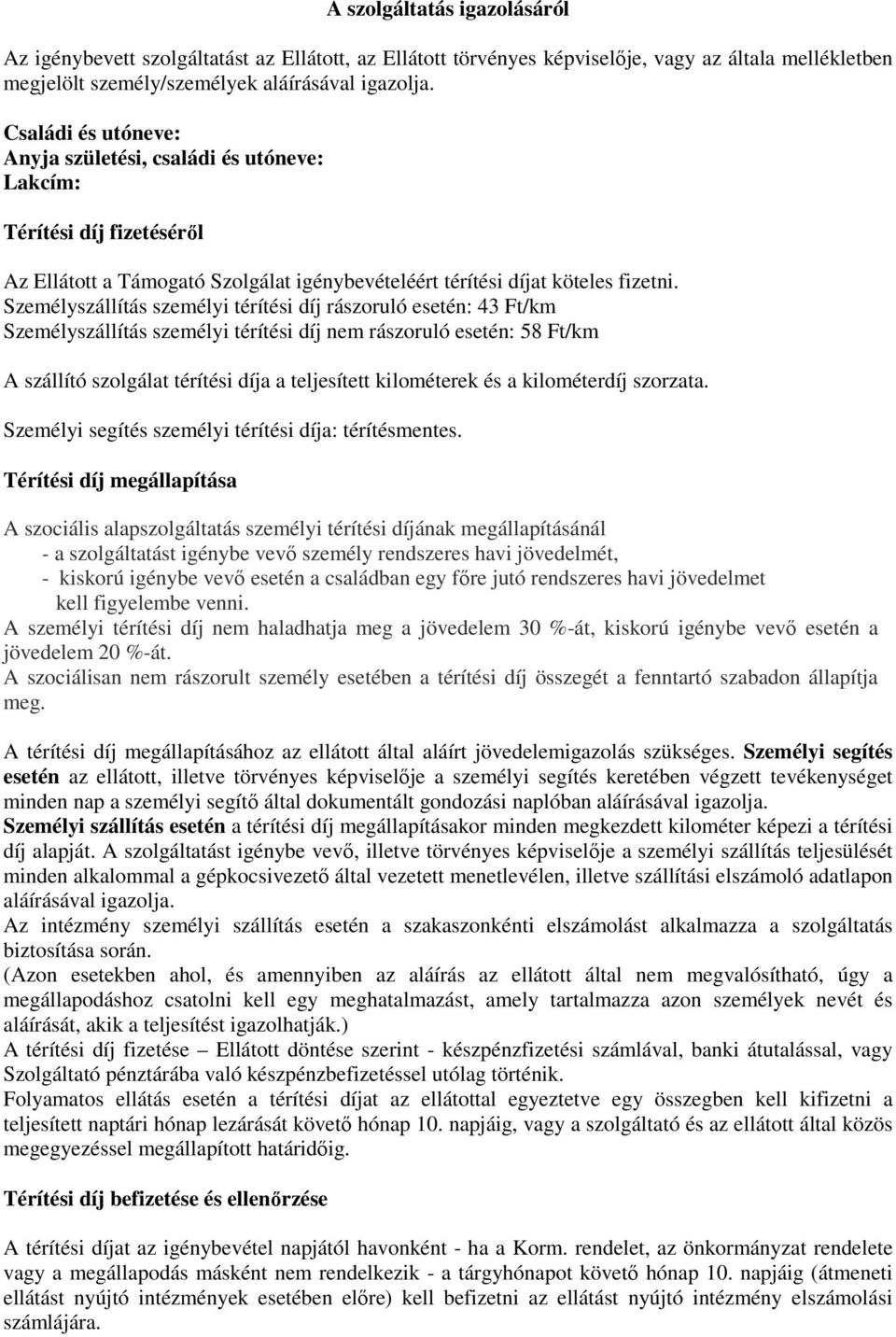 Személyszállítás személyi térítési díj rászoruló esetén: 43 Ft/km Személyszállítás személyi térítési díj nem rászoruló esetén: 58 Ft/km A szállító szolgálat térítési díja a teljesített kilométerek és