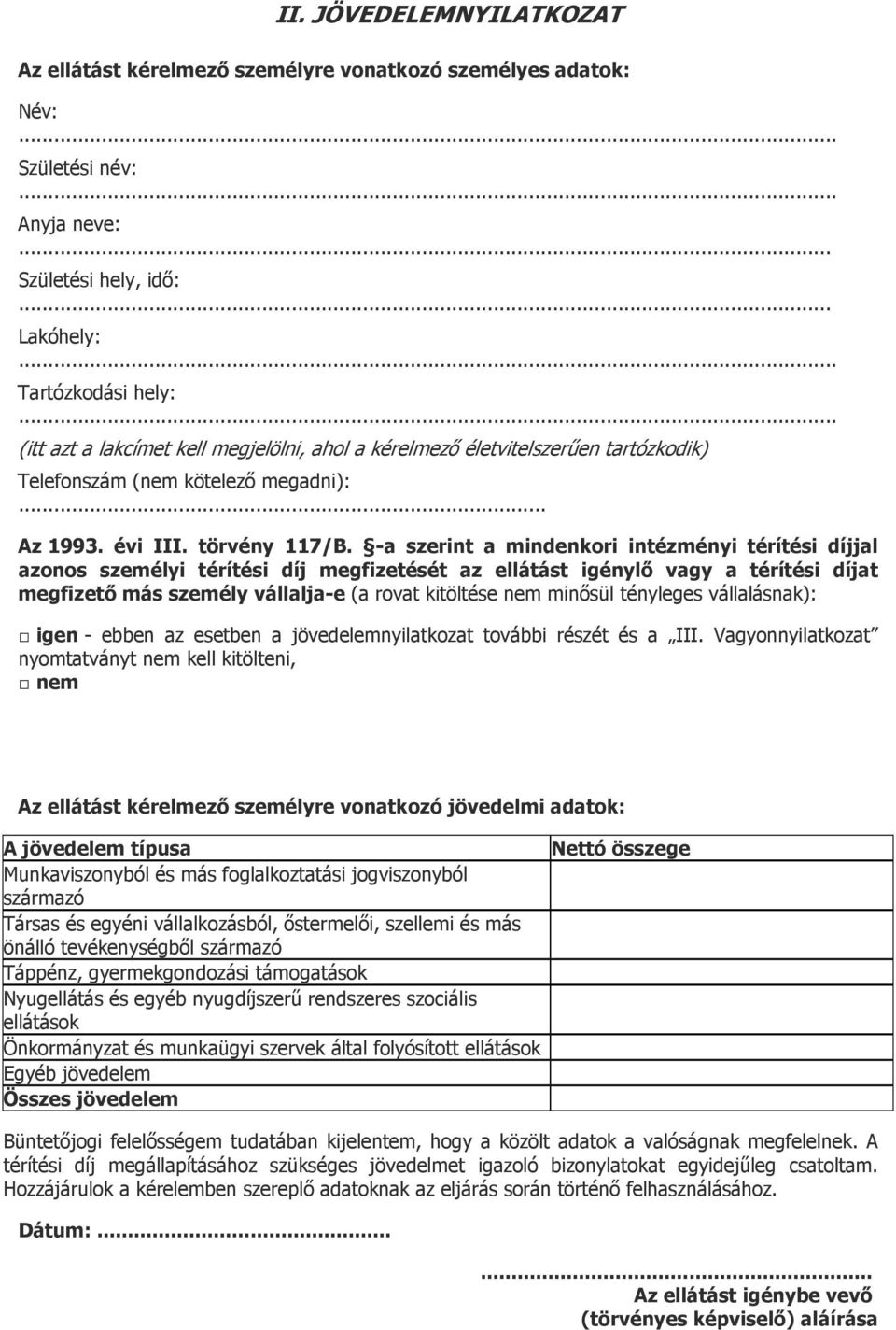 -a szerint a mindenkori intézményi térítési díjjal azonos személyi térítési díj megfizetését az ellátást igénylı vagy a térítési díjat megfizetı más személy vállalja-e (a rovat kitöltése nem minısül