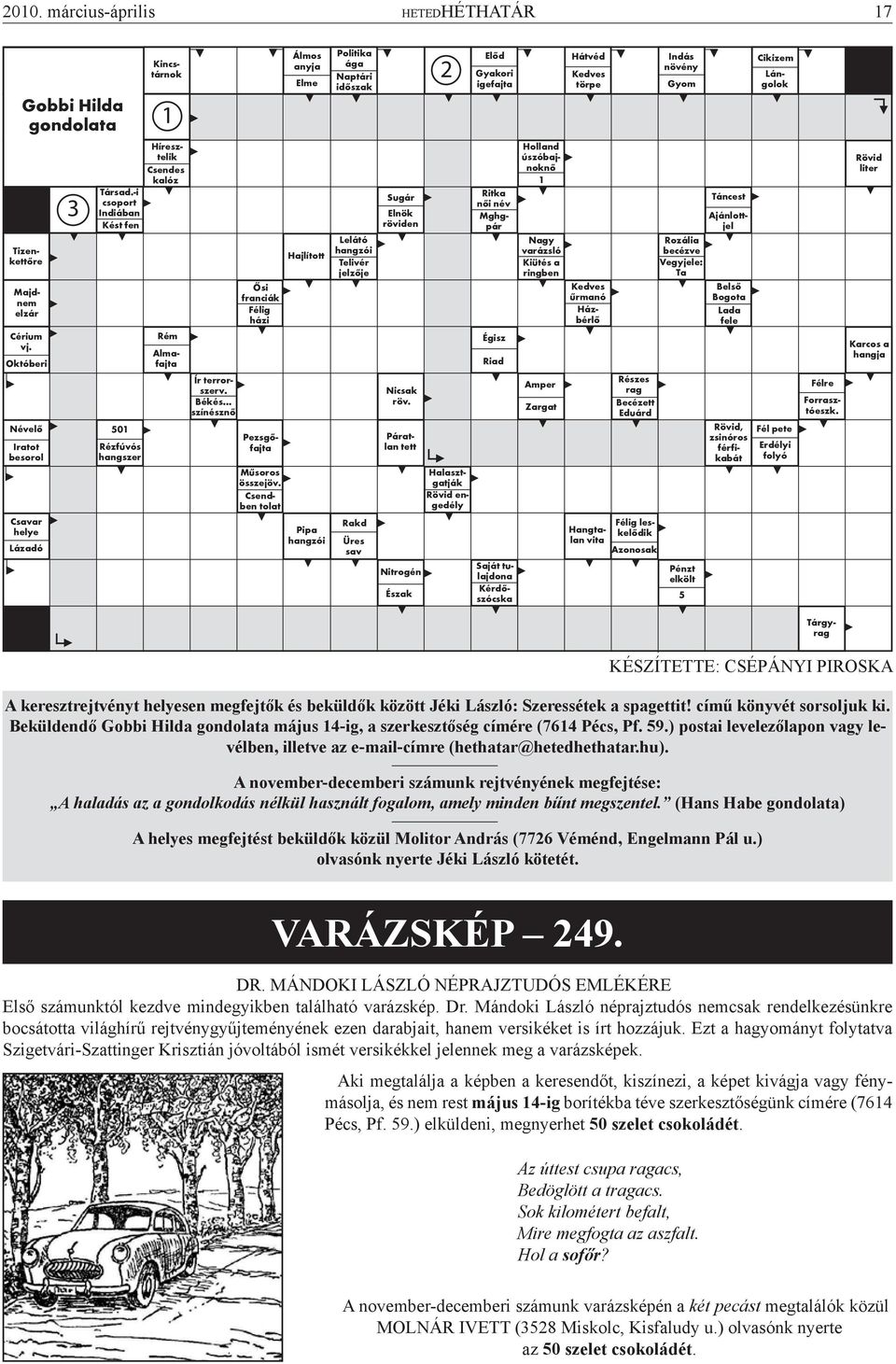 Csendben tolat Álmos anyja Elme Hajlított Pipa hangzói Politika ága Naptári idõszak Lelátó hangzói Telivér jelzõje Rakd Üres sav Sugár Elnök röviden Nicsak röv. Forrasztóeszk.