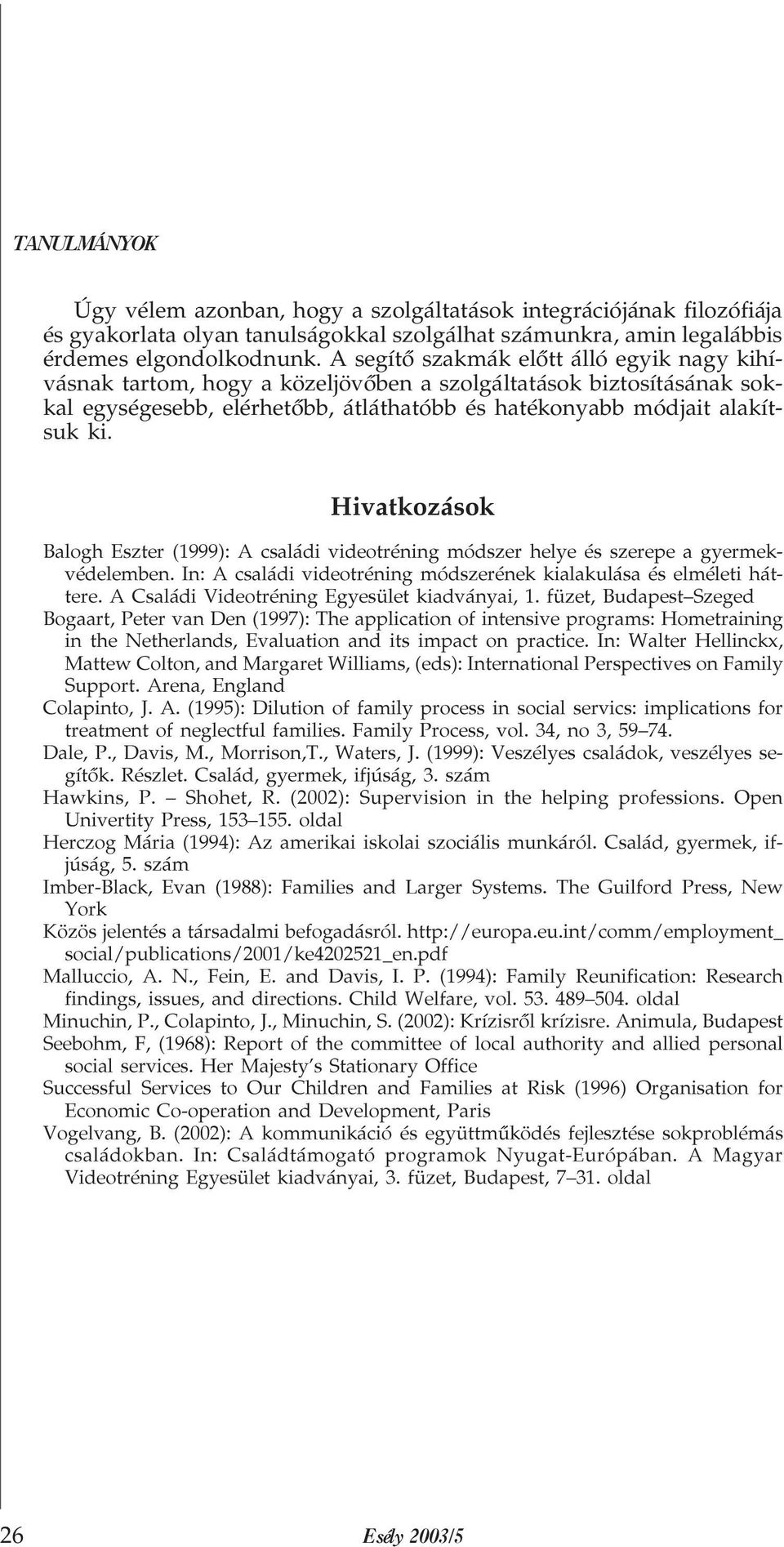 Hivatkozások Balogh Eszter (1999): A családi videotréning módszer helye és szerepe a gyermekvédelemben. In: A családi videotréning módszerének kialakulása és elméleti háttere.