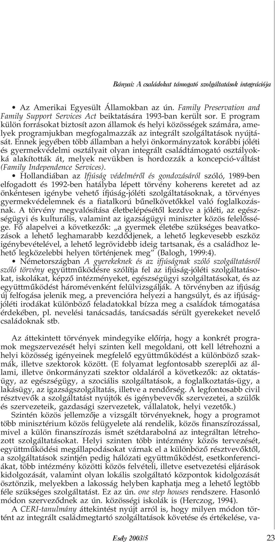 Ennek jegyében több államban a helyi önkormányzatok korábbi jóléti és gyermekvédelmi osztályait olyan integrált családtámogató osztályokká alakították át, melyek nevükben is hordozzák a