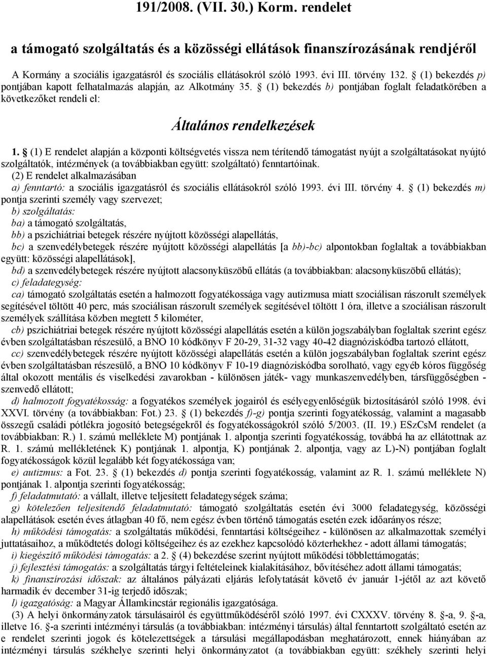 (1) E rendelet alapján a központi költségvetés vissza nem térítendő támogatást nyújt a szolgáltatásokat nyújtó szolgáltatók, intézmények (a továbbiakban együtt: szolgáltató) fenntartóinak.