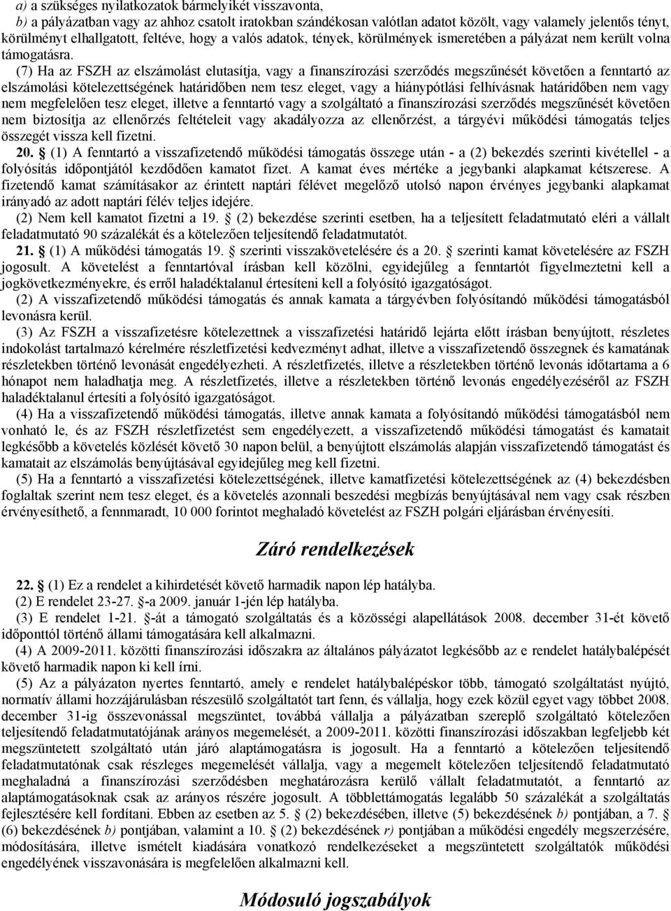 (7) Ha az FSZH az elszámolást elutasítja, vagy a finanszírozási szerződés megszűnését követően a fenntartó az elszámolási kötelezettségének határidőben nem tesz eleget, vagy a hiánypótlási