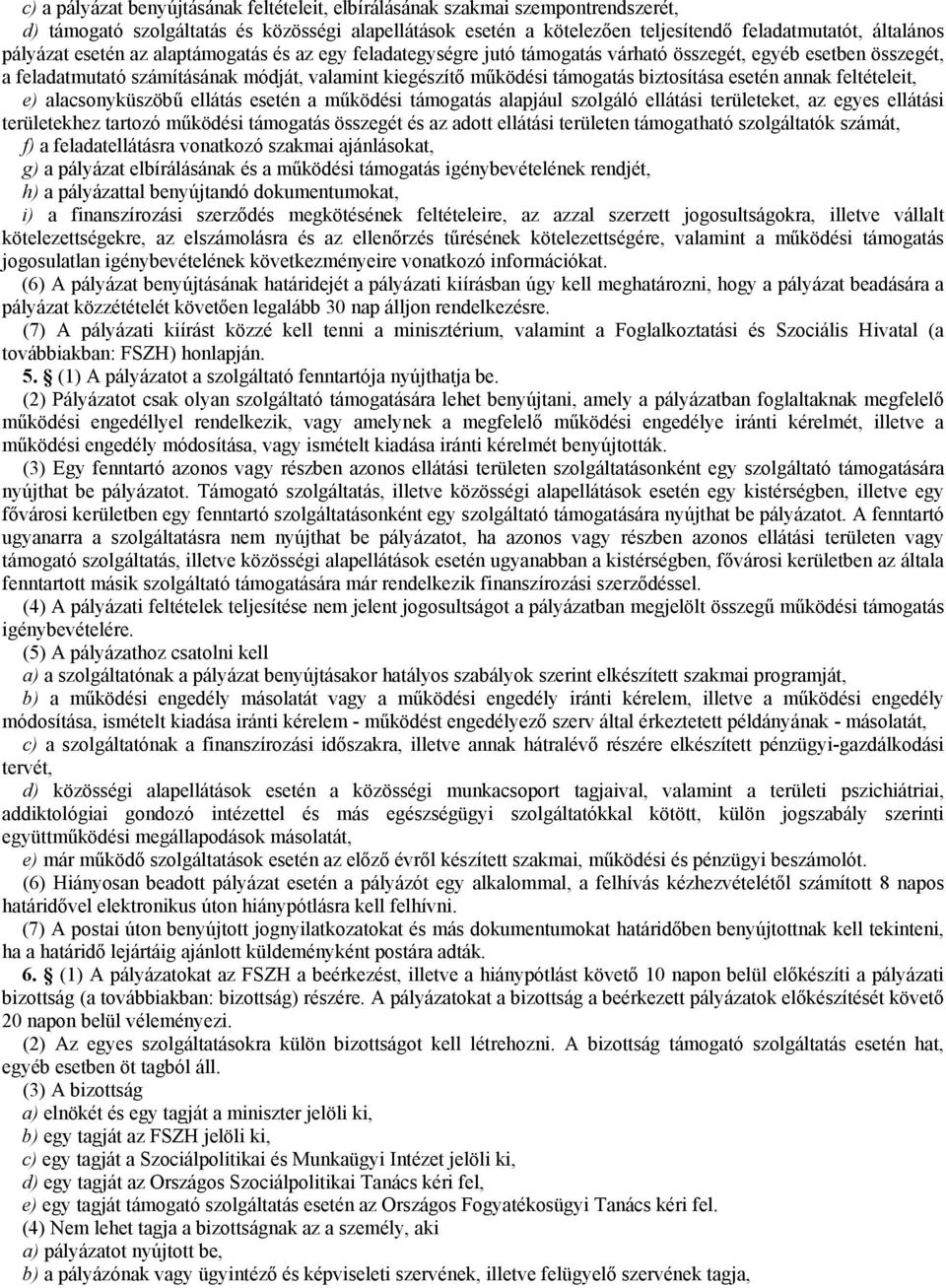 biztosítása esetén annak feltételeit, e) alacsonyküszöbű ellátás esetén a működési támogatás alapjául szolgáló ellátási területeket, az egyes ellátási területekhez tartozó működési támogatás összegét