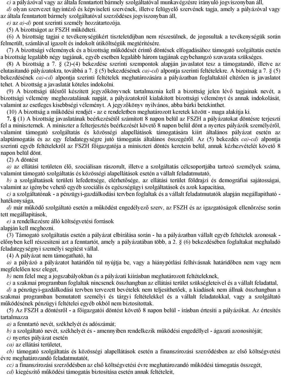 (6) A bizottság tagjai e tevékenységükért tiszteletdíjban nem részesülnek, de jogosultak a tevékenységük során felmerült, számlával igazolt és indokolt útiköltségük megtérítésére.