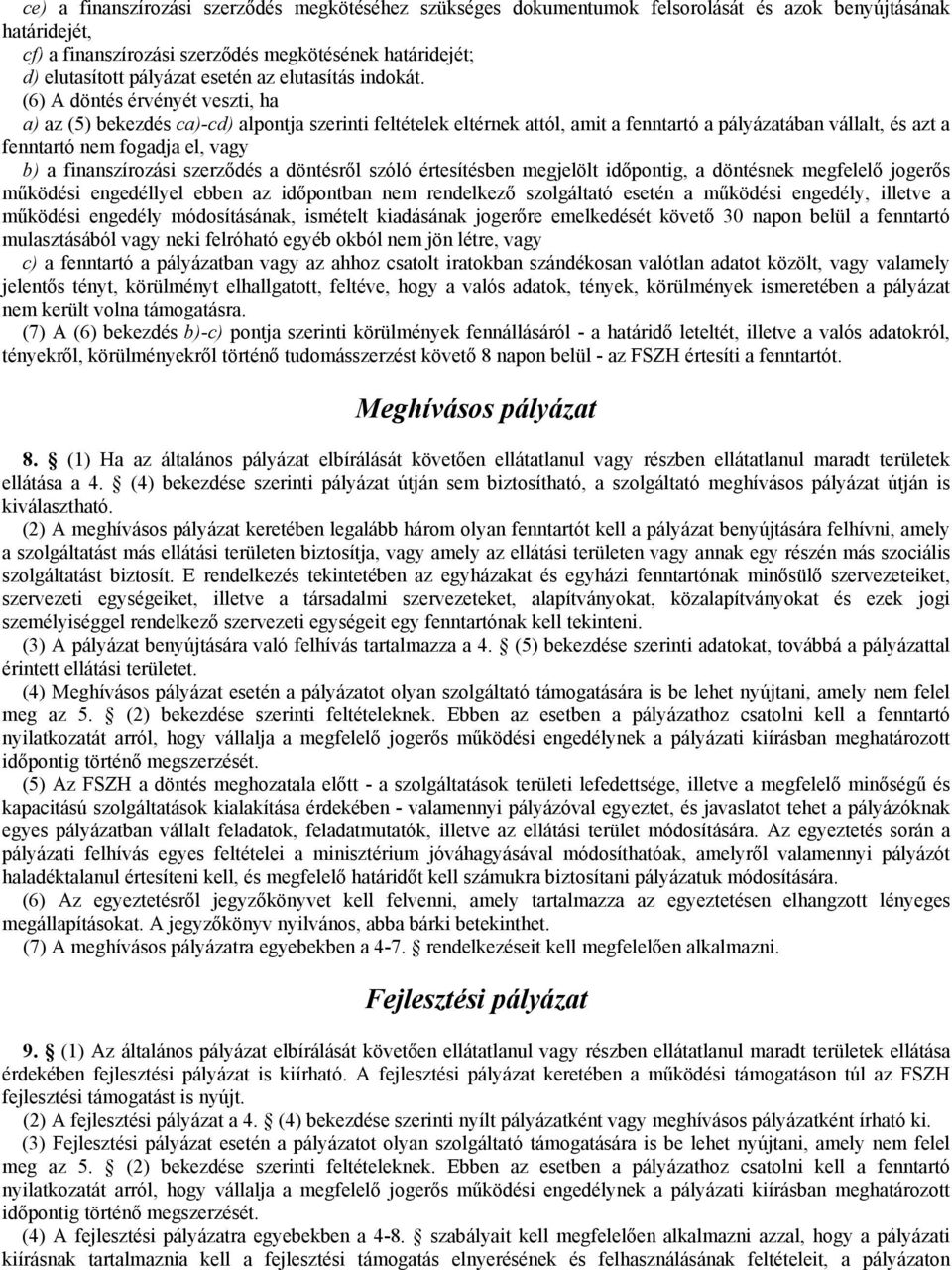 (6) A döntés érvényét veszti, ha a) az (5) bekezdés ca)-cd) alpontja szerinti feltételek eltérnek attól, amit a fenntartó a pályázatában vállalt, és azt a fenntartó nem fogadja el, vagy b) a