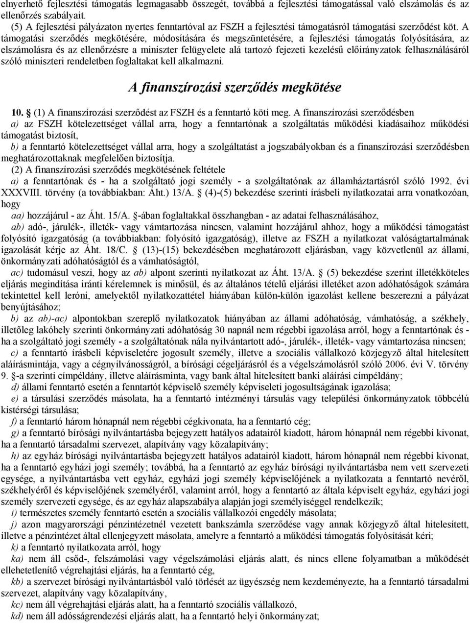 A támogatási szerződés megkötésére, módosítására és megszüntetésére, a fejlesztési támogatás folyósítására, az elszámolásra és az ellenőrzésre a miniszter felügyelete alá tartozó fejezeti kezelésű