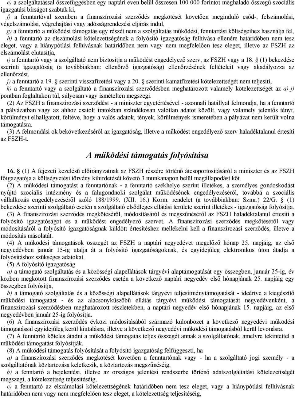 fenntartási költségeihez használja fel, h) a fenntartó az elszámolási kötelezettségének a folyósító igazgatóság felhívása ellenére határidőben nem tesz eleget, vagy a hiánypótlási felhívásnak