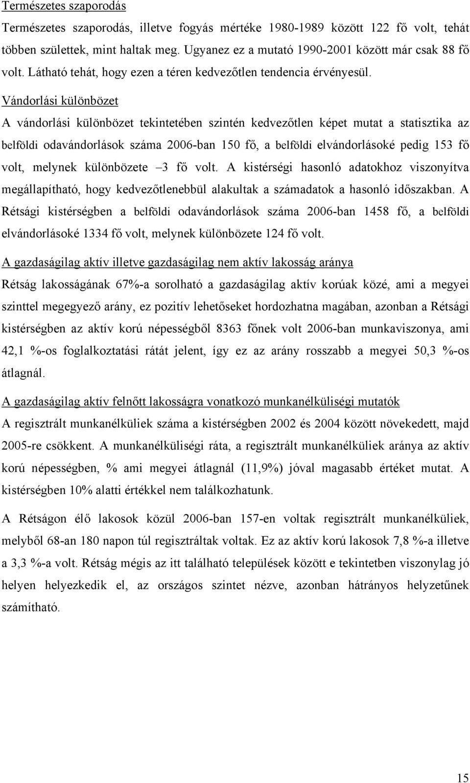 Vándorlási különbözet A vándorlási különbözet tekintetében szintén kedvezőtlen képet mutat a statisztika az belföldi odavándorlások száma 2006-ban 150 fő, a belföldi elvándorlásoké pedig 153 fő volt,