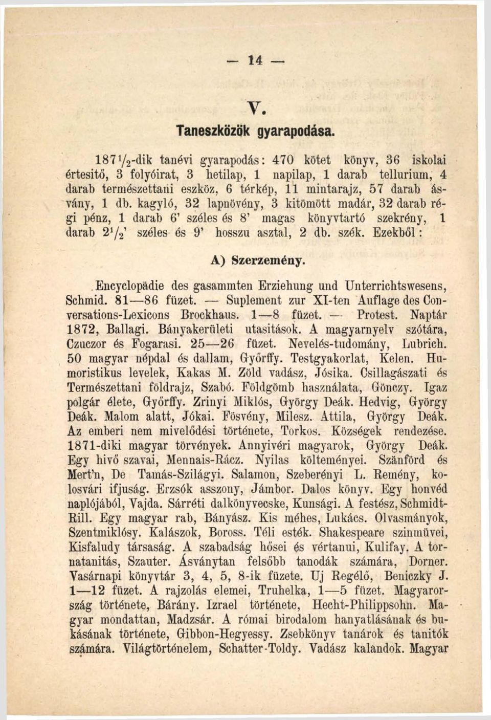 kagyló, 32 lapnövény, 3 kitömött madár, 32 darab régi pénz, 1 darab 6 széles és 8 magas könyvtartó szekrény, 1 darab 2 y 2 széles és 9 hosszú asztal, 2 db. szék. Ezekből: A) Szerzemény.