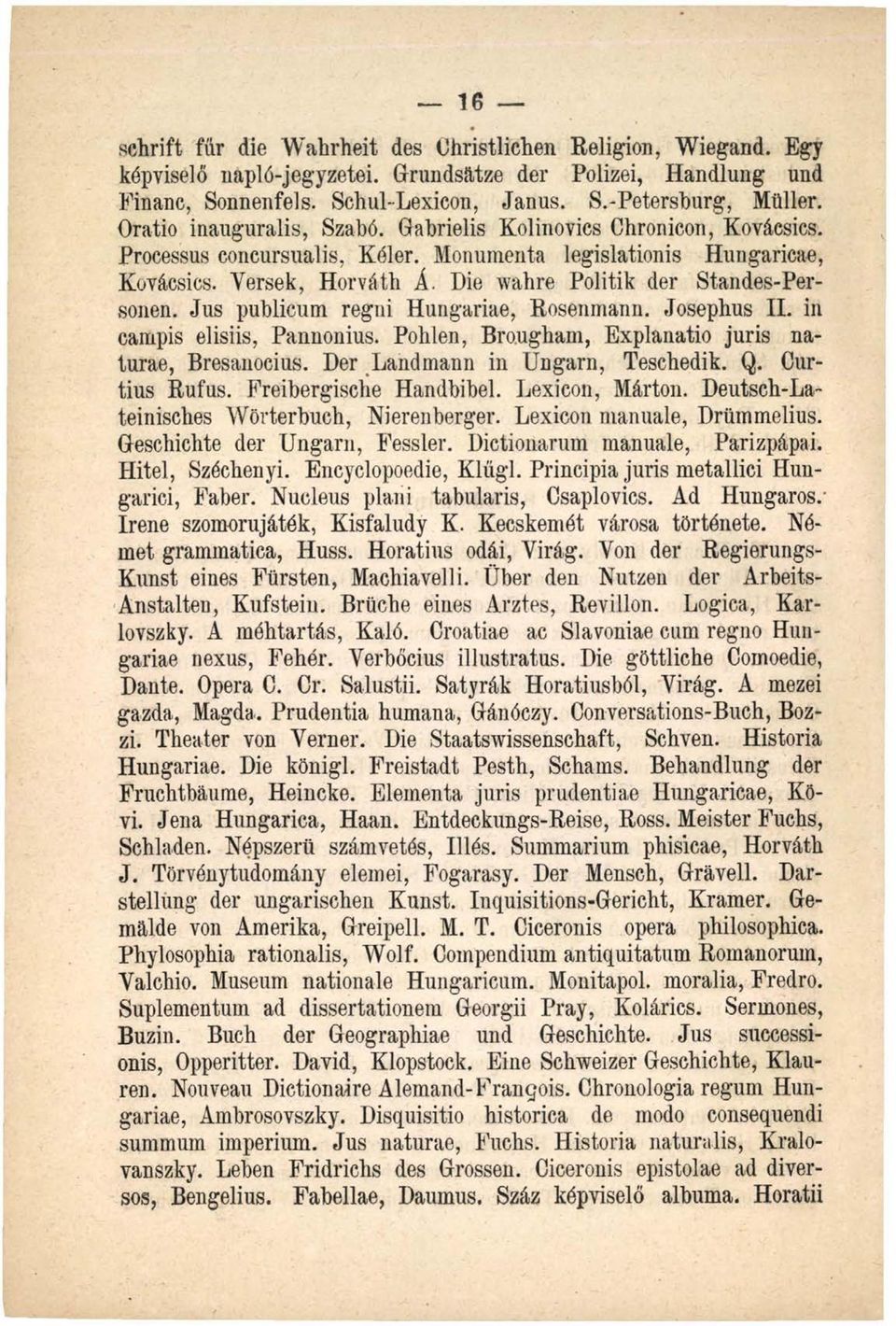 Die wahre Politik der Standes-Personen. Jus publicum regni Hungáriáé, Rosenmann. Josephus II. in campis elisiis, Pannonius. Pohlen, Brougham, Explanatio juris naturae, Bresanocius.