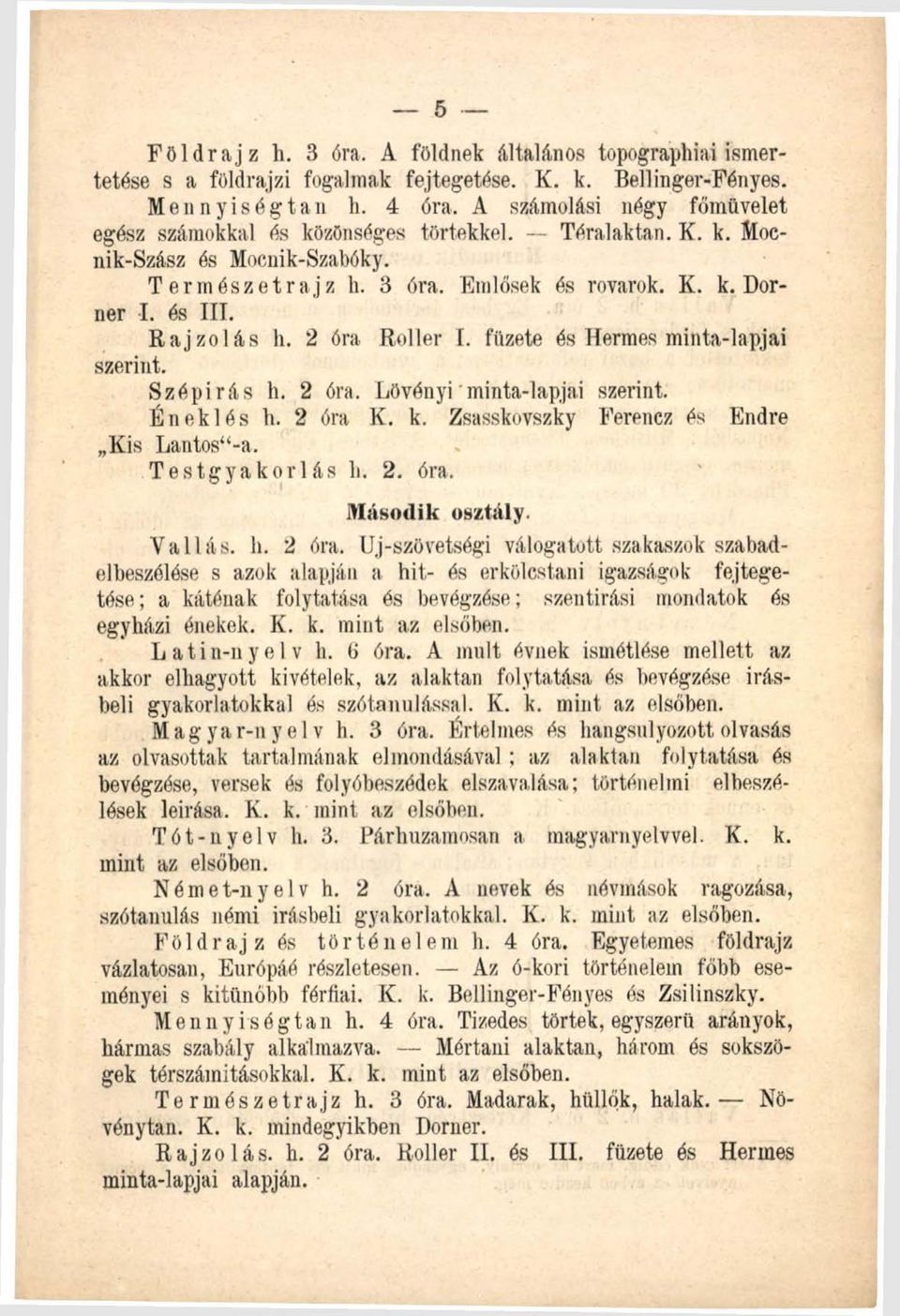 2 óra Roller I. füzete és Hermes minta-lapjai szerint. Szépírás h. 2 óra. Lövényi' minta-lapjai szerint. Éneklés h. 2 óra K. k. Zsasskovszky Ferenez és Endre Kis Lantos -a. Testgyakorlás li. 2. óra. Második osztály.