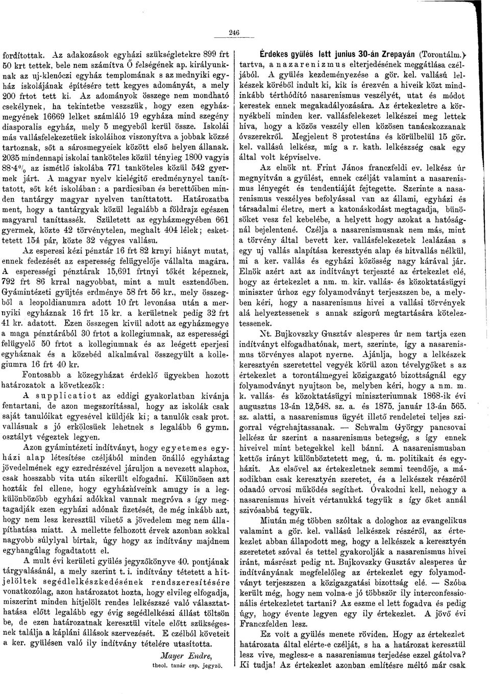 Az adományok összege nem mondható csekélynek, ha tekintetbe veszszük, hogy ezen egyházmegyének 16669 lelket számláló 19 egyháza mind szegény diasporalis egyház, mely 5 megyebó'l kerül össze.