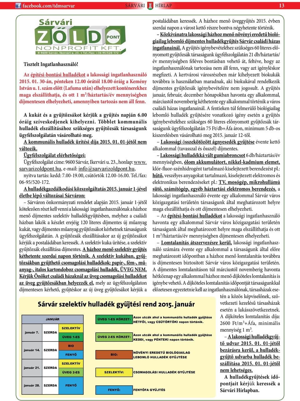 .00 órától 18.00 óráig a Kemény István u. 1. szám előtt (Lafuma után) elhelyezett konténerekhez maga elszállíthatja, és ott 1 m 3 /háztartás/év mennyiségben díjmentesen elhelyezheti, amennyiben tartozás nem áll fenn.