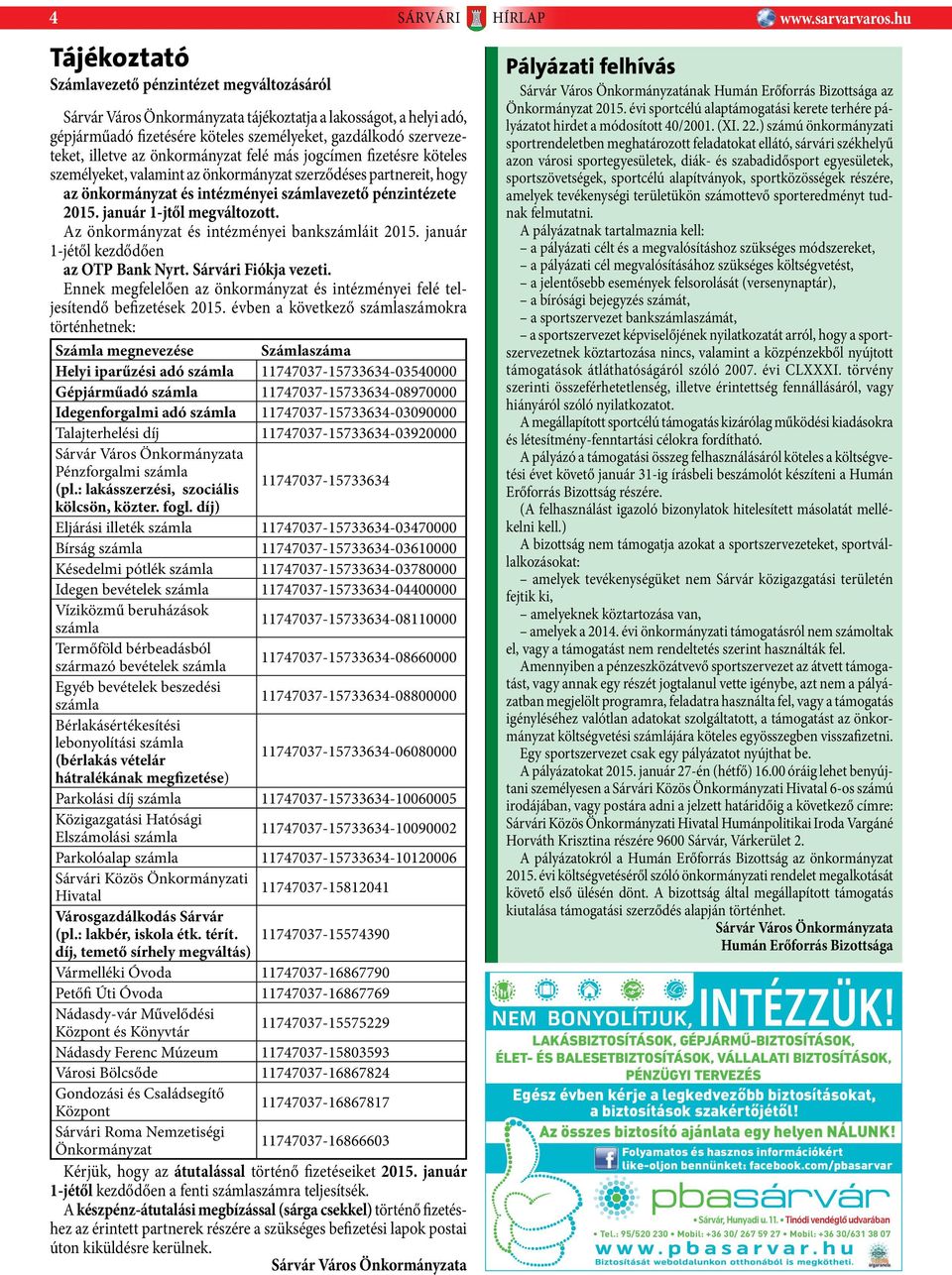 illetve az önkormányzat felé más jogcímen fizetésre köteles személyeket, valamint az önkormányzat szerződéses partnereit, hogy az önkormányzat és intézményei számlavezető pénzintézete 2015.