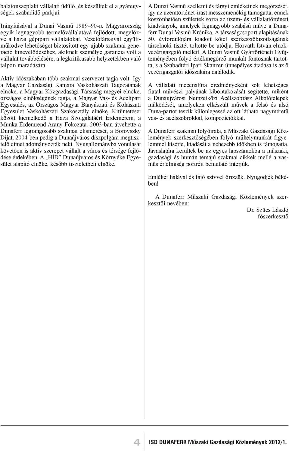 Vezetőtársaival együttműködve lehetőséget biztosított egy újabb szakmai generáció kinevelődéséhez, akiknek személye garancia volt a vállalat továbbélésére, a legkritikusabb helyzetekben való talpon