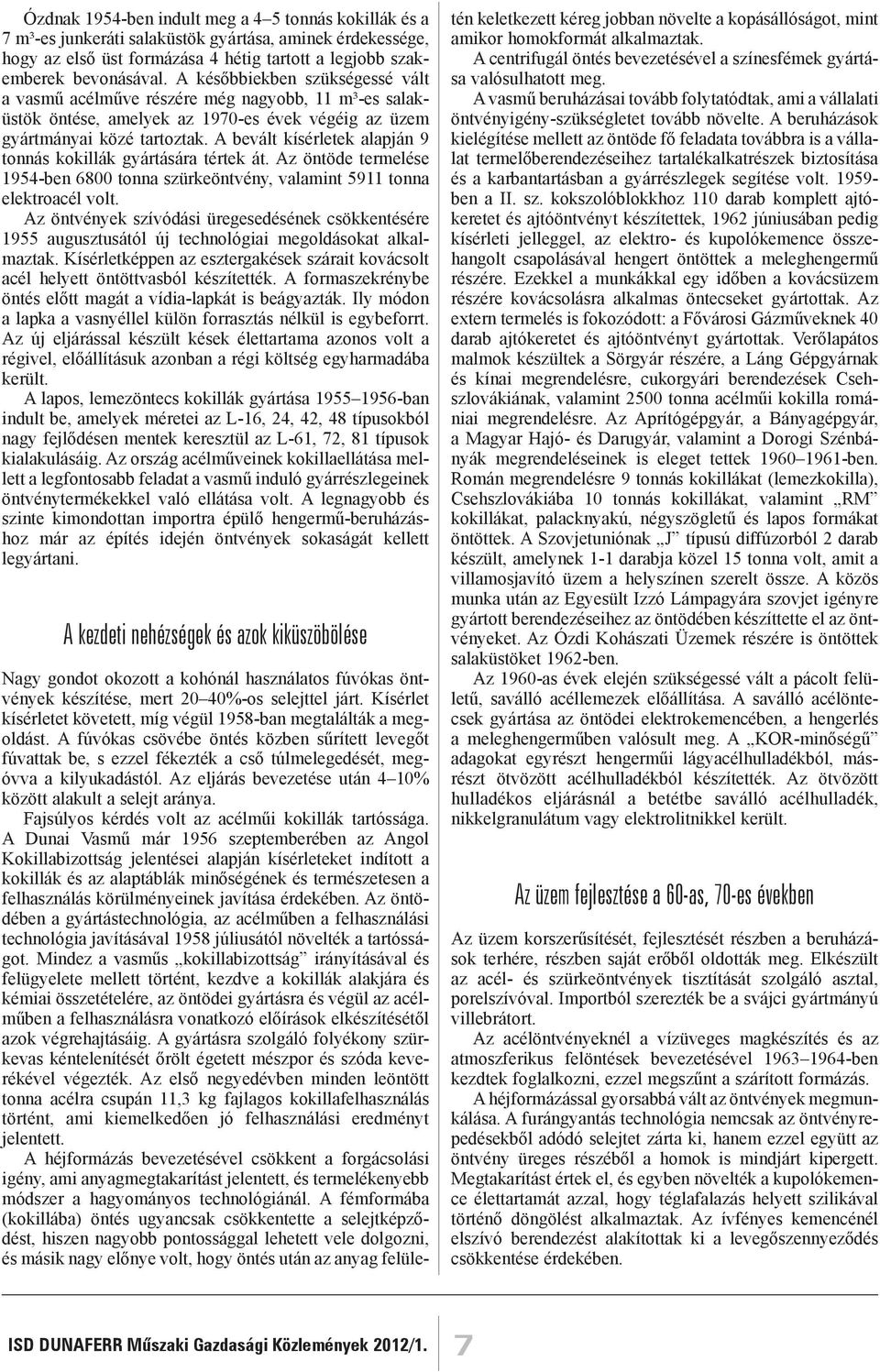 A bevált kísérletek alapján 9 tonnás kokillák gyártására tértek át. Az öntöde termelése 1954-ben 6800 tonna szürkeöntvény, valamint 5911 tonna elektroacél volt.