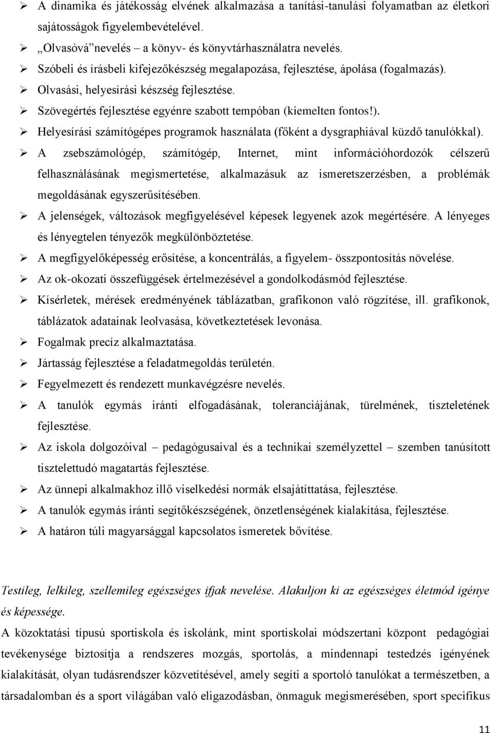 A zsebszámológép, számítógép, Internet, mint információhordozók célszerű felhasználásának megismertetése, alkalmazásuk az ismeretszerzésben, a problémák megoldásának egyszerűsítésében.